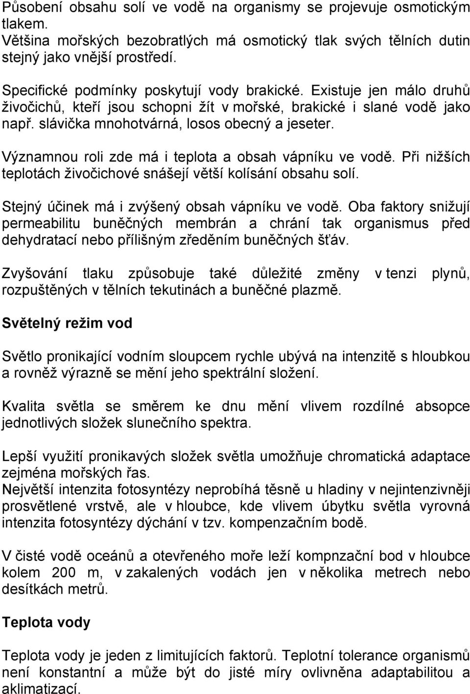 Významnou roli zde má i teplota a obsah vápníku ve vodě. Při nižších teplotách živočichové snášejí větší kolísání obsahu solí. Stejný účinek má i zvýšený obsah vápníku ve vodě.