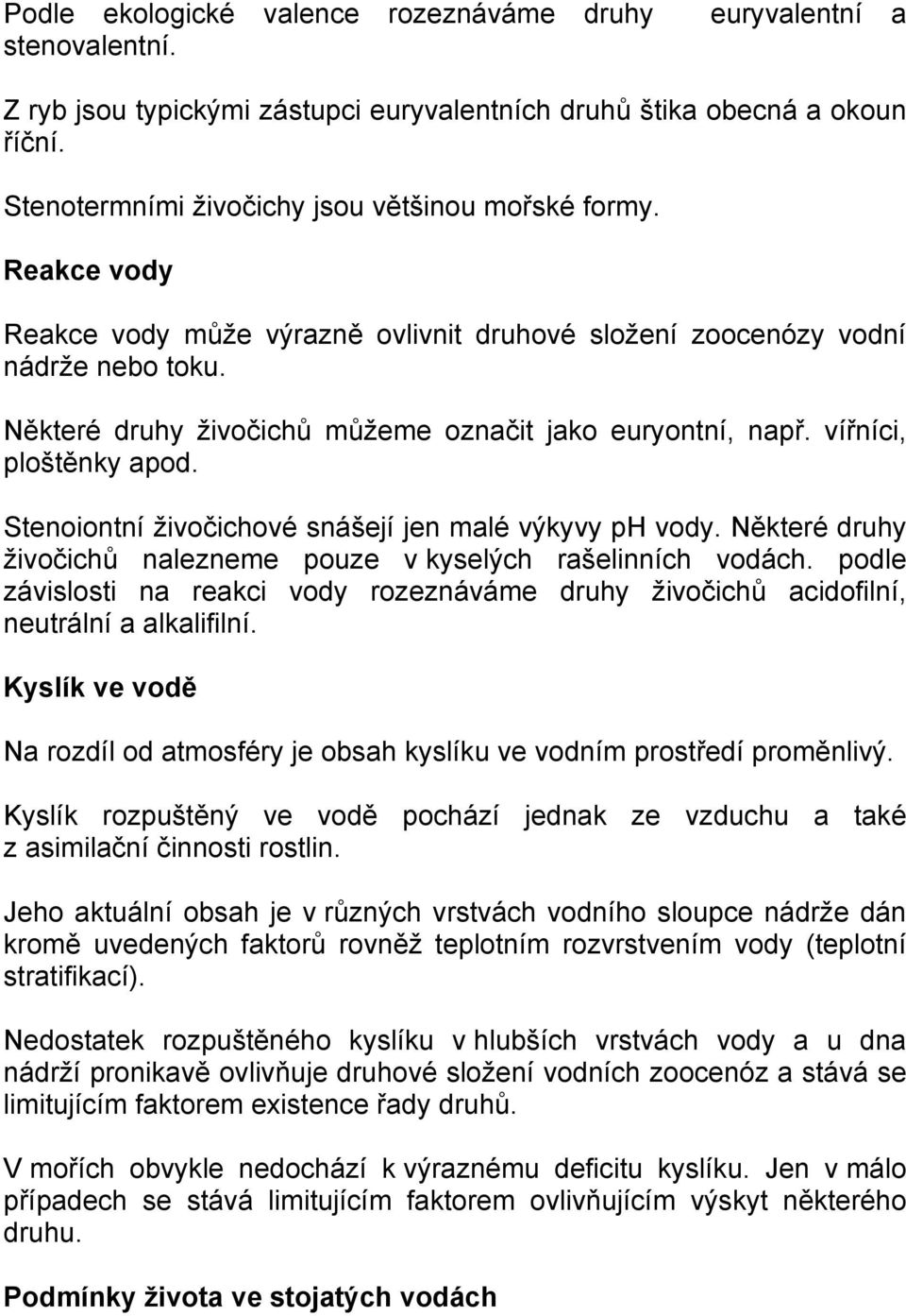 Některé druhy živočichů můžeme označit jako euryontní, např. vířníci, ploštěnky apod. Stenoiontní živočichové snášejí jen malé výkyvy ph vody.