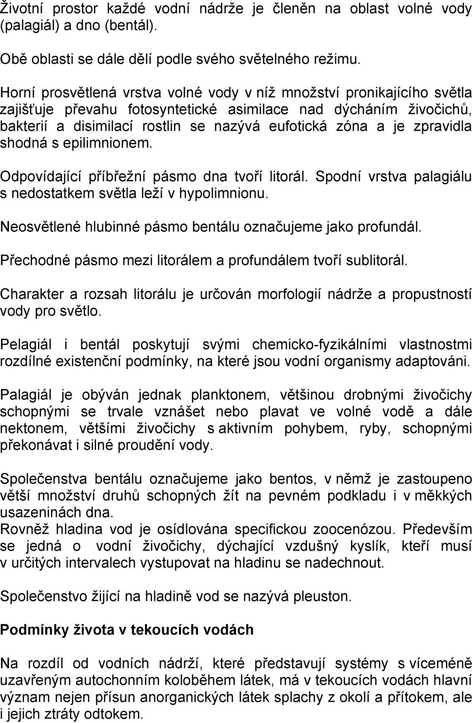 zpravidla shodná s epilimnionem. Odpovídající příbřežní pásmo dna tvoří litorál. Spodní vrstva palagiálu s nedostatkem světla leží v hypolimnionu.