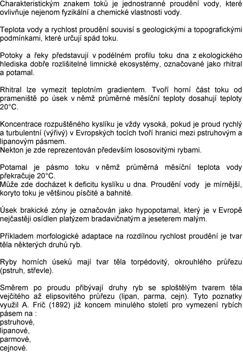 Potoky a řeky představují v podélném profilu toku dna z ekologického hlediska dobře rozlišitelné limnické ekosystémy, označované jako rhitral a potamal. Rhitral lze vymezit teplotním gradientem.