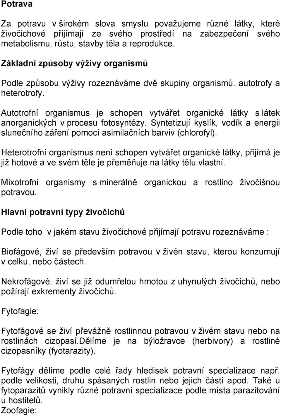 Autotrofní organismus je schopen vytvářet organické látky s látek anorganických v procesu fotosyntézy. Syntetizují kyslík, vodík a energii slunečního záření pomocí asimilačních barviv (chlorofyl).