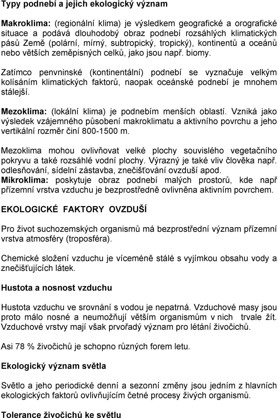 Zatímco penvninské (kontinentální) podnebí se vyznačuje velkým kolísáním klimatických faktorů, naopak oceánské podnebí je mnohem stálejší. Mezoklima: (lokální klima) je podnebím menších oblastí.