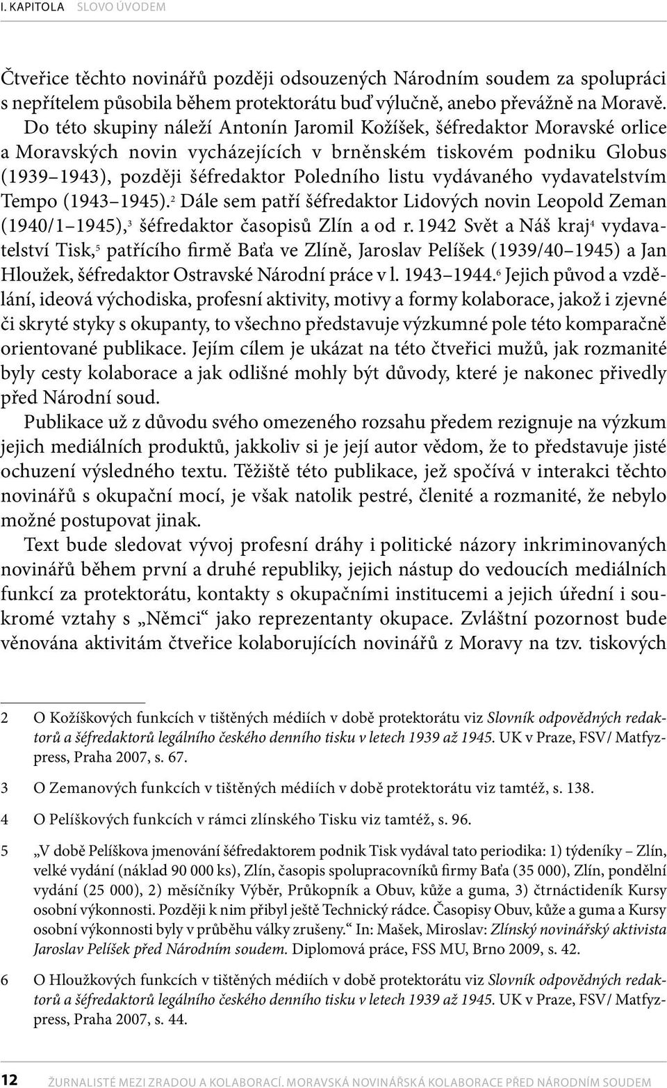 vydávaného vydavatelstvím Tempo (1943 1945). 2 Dále sem patří šéfredaktor Lidových novin Leopold Zeman (1940/1 1945), 3 šéfredaktor časopisů Zlín a od r.