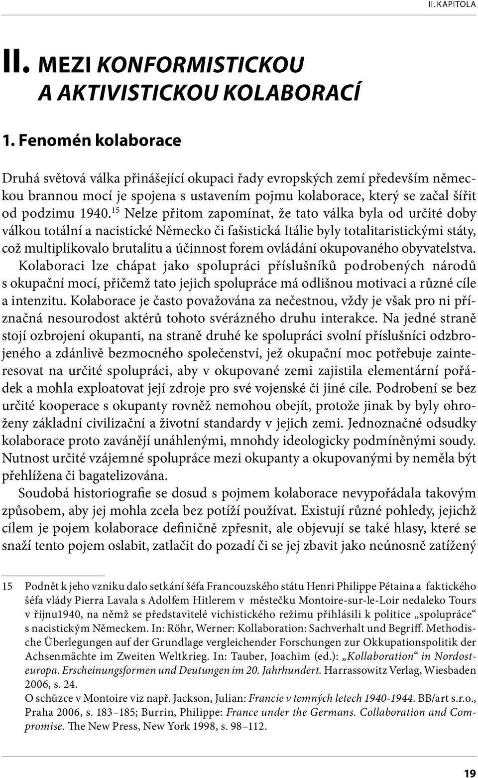 15 Nelze přitom zapomínat, že tato válka byla od určité doby válkou totální a nacistické Německo či fašistická Itálie byly totalitaristickými státy, což multiplikovalo brutalitu a účinnost forem