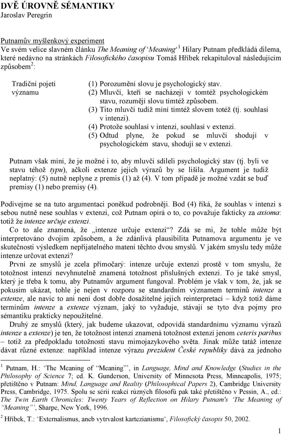 (2) Mluvčí, kteří se nacházejí v tomtéž psychologickém stavu, rozumějí slovu tímtéž způsobem. (3) Tito mluvčí tudíž míní tímtéž slovem totéž (tj. souhlasí v intenzi).