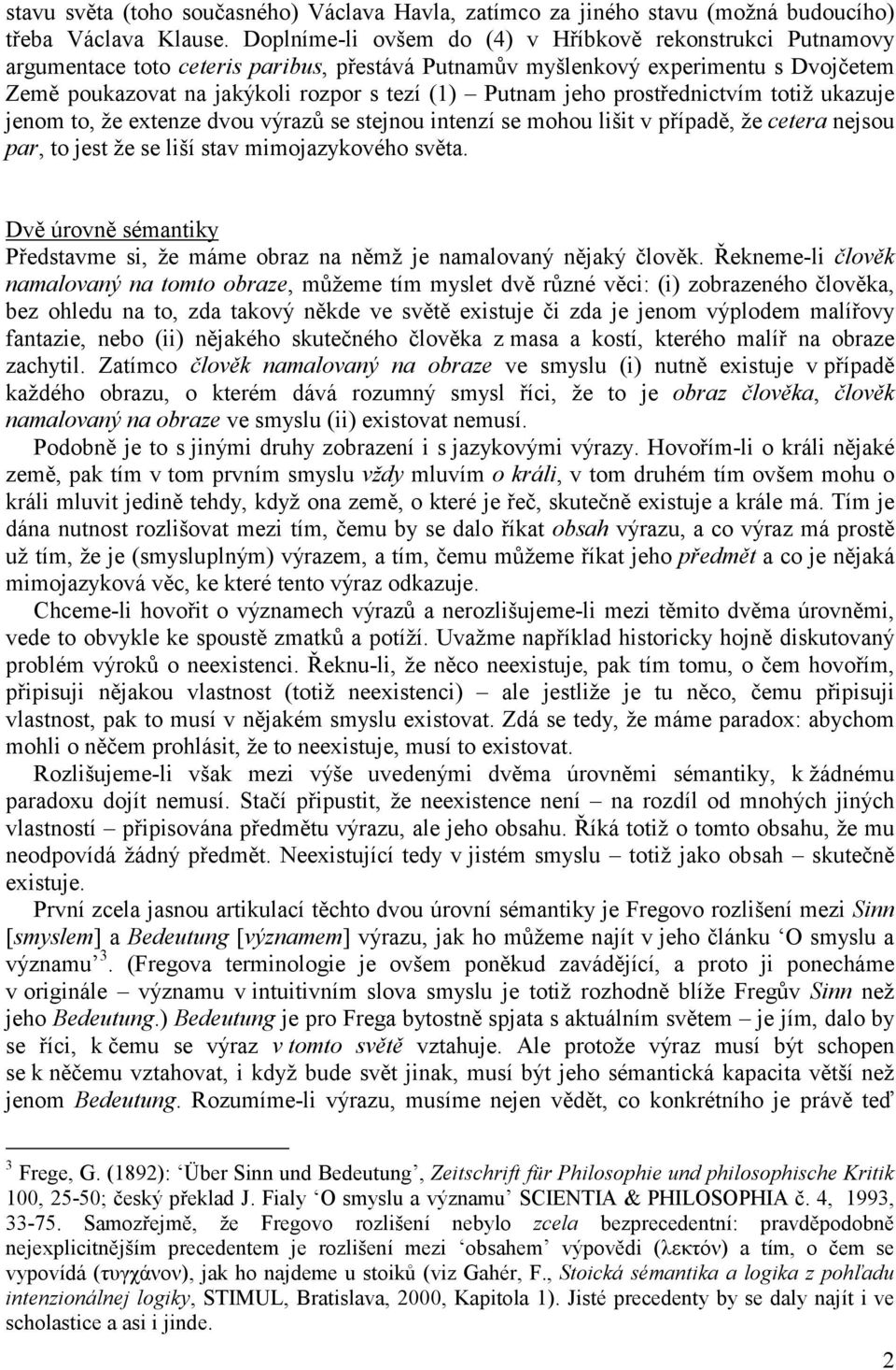 jeho prostřednictvím totiž ukazuje jenom to, že extenze dvou výrazů se stejnou intenzí se mohou lišit v případě, že cetera nejsou par, to jest že se liší stav mimojazykového světa.