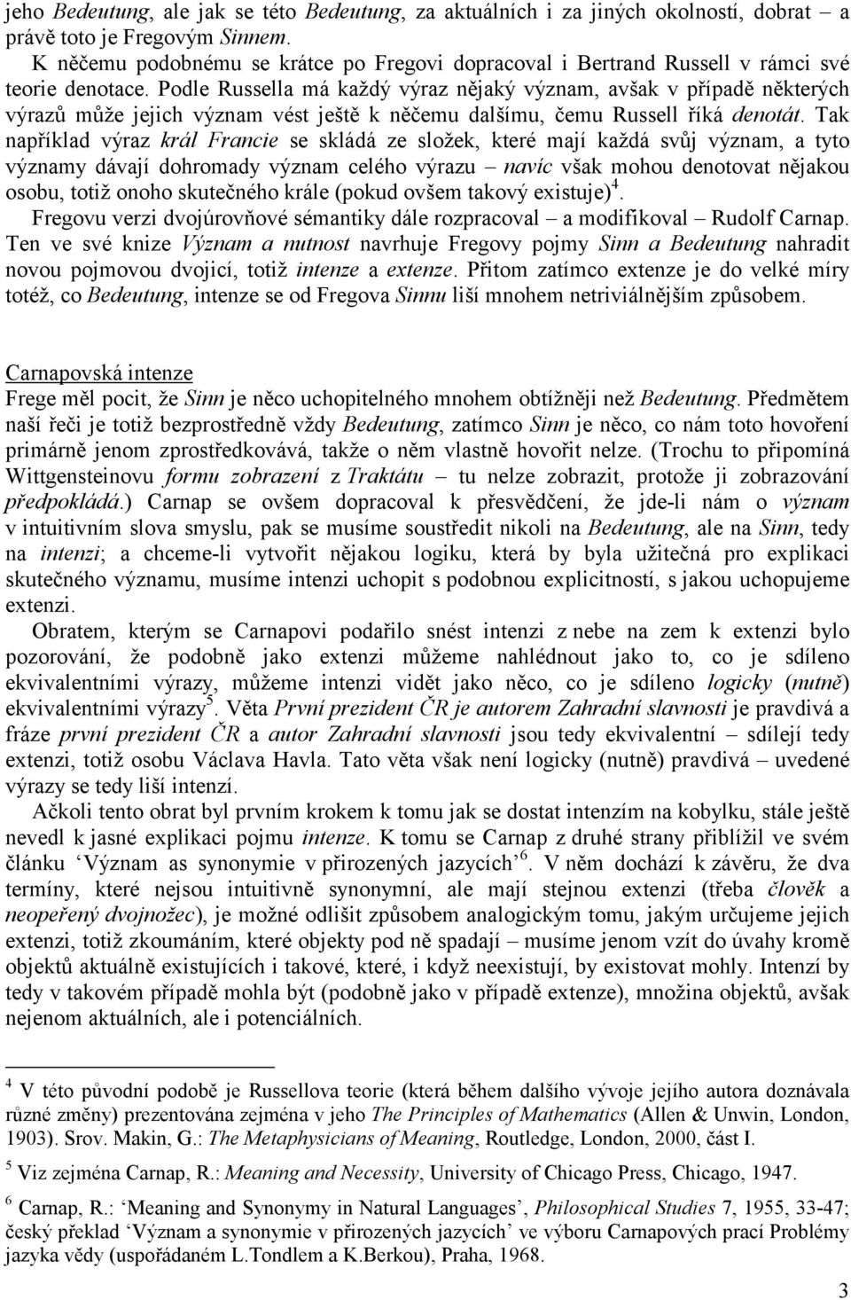 Podle Russella má každý výraz nějaký význam, avšak v případě některých výrazů může jejich význam vést ještě k něčemu dalšímu, čemu Russell říká denotát.