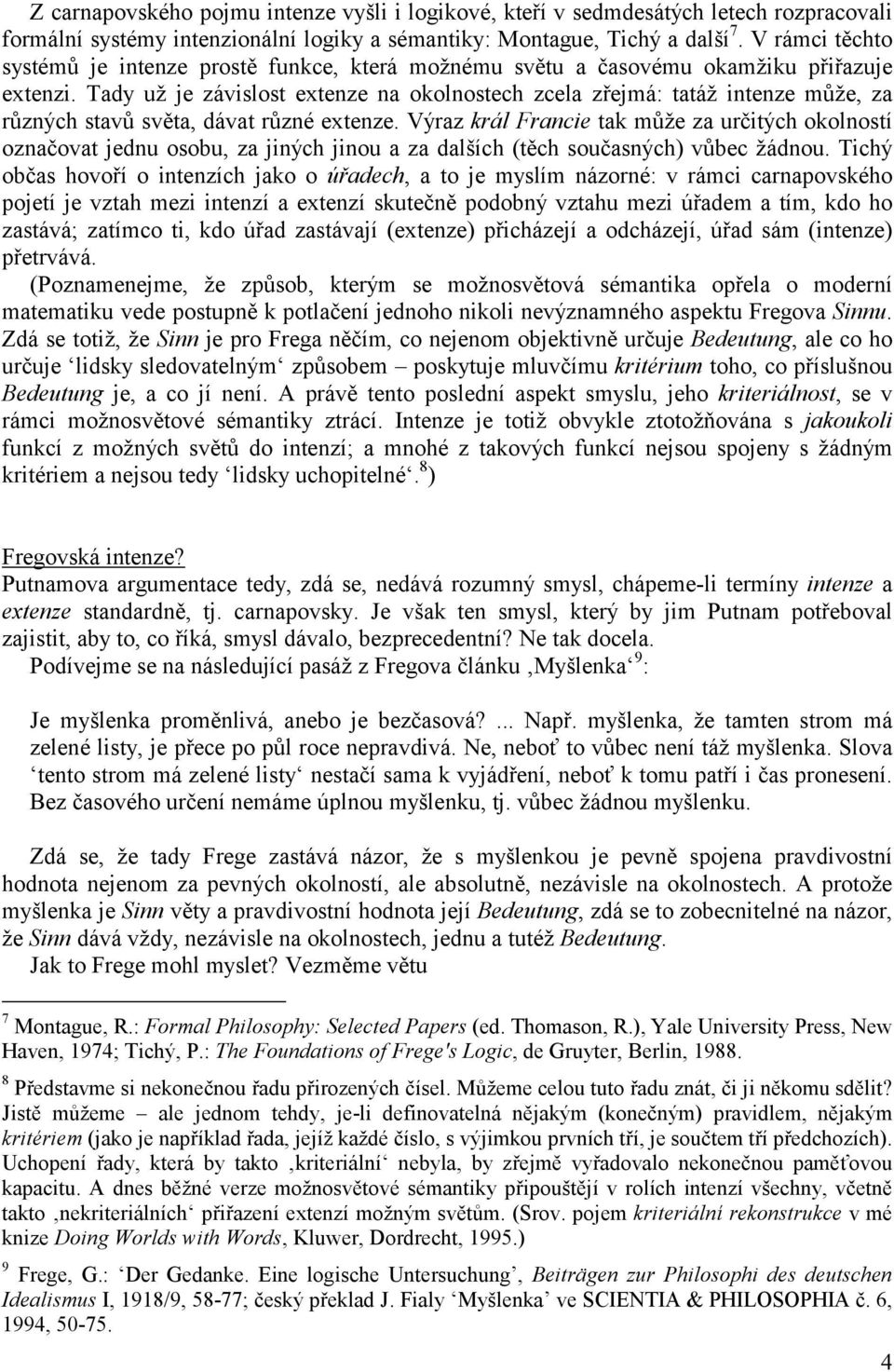 Tady už je závislost extenze na okolnostech zcela zřejmá: tatáž intenze může, za různých stavů světa, dávat různé extenze.