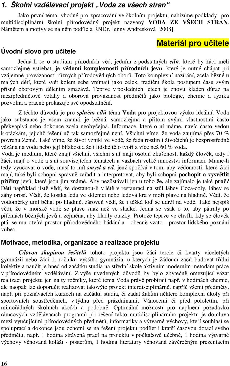 Úvodní slovo pro učitele Materiál pro učitele Jedná-li se o studium přírodních věd, jedním z podstatných cílů, které by žáci měli samozřejmě vstřebat, je vědomí komplexnosti přírodních jevů, které je