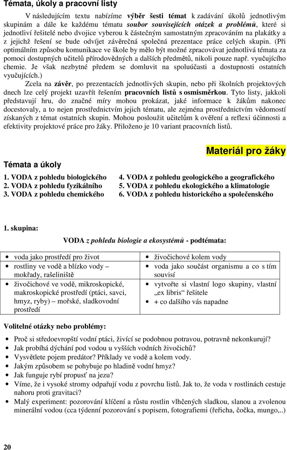 (Při optimálním způsobu komunikace ve škole by mělo být možné zpracovávat jednotlivá témata za pomoci dostupných učitelů přírodovědných a dalších předmětů, nikoli pouze např. vyučujícího chemie.