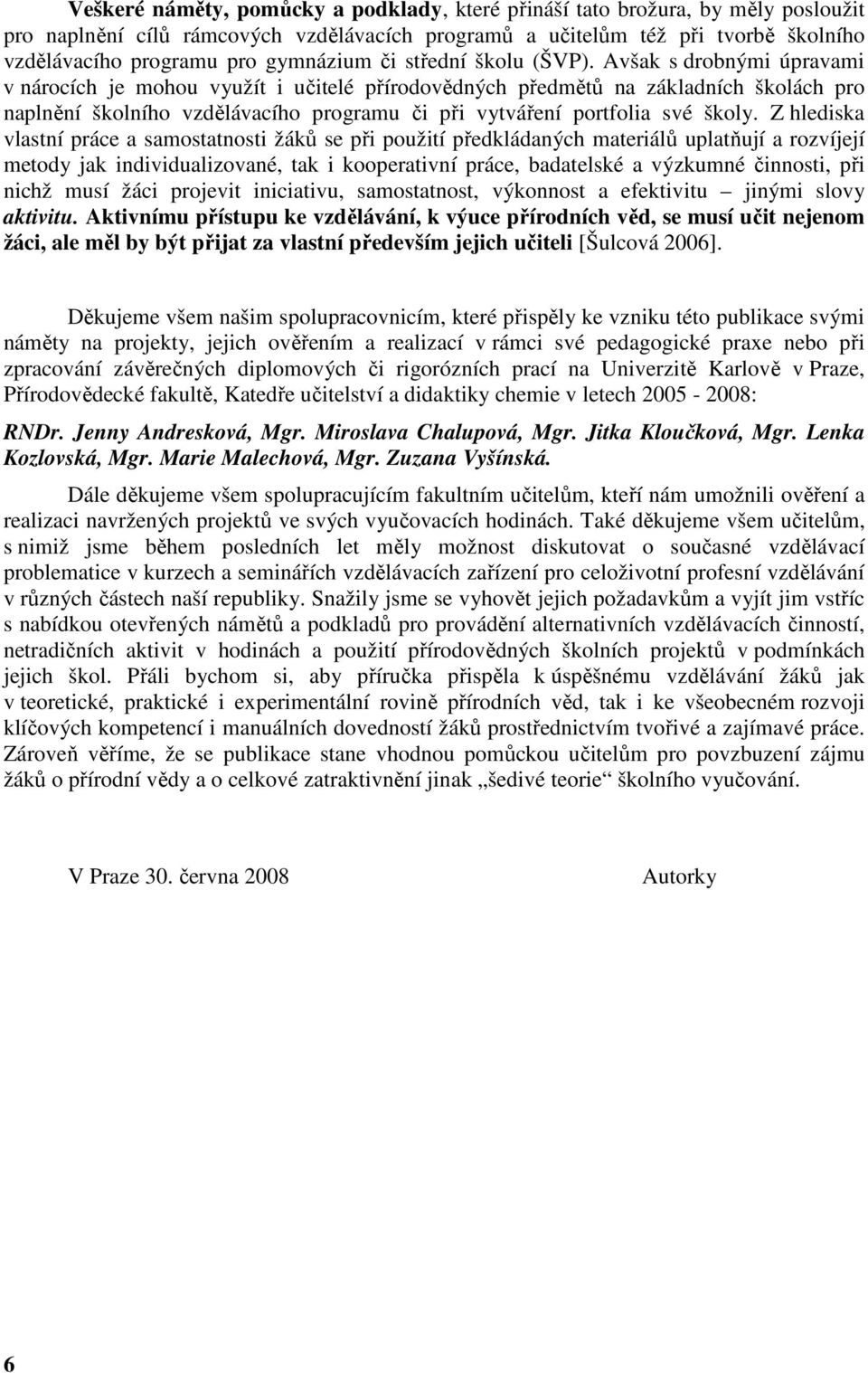 Avšak s drobnými úpravami v nárocích je mohou využít i učitelé přírodovědných předmětů na základních školách pro naplnění školního vzdělávacího programu či při vytváření portfolia své školy.