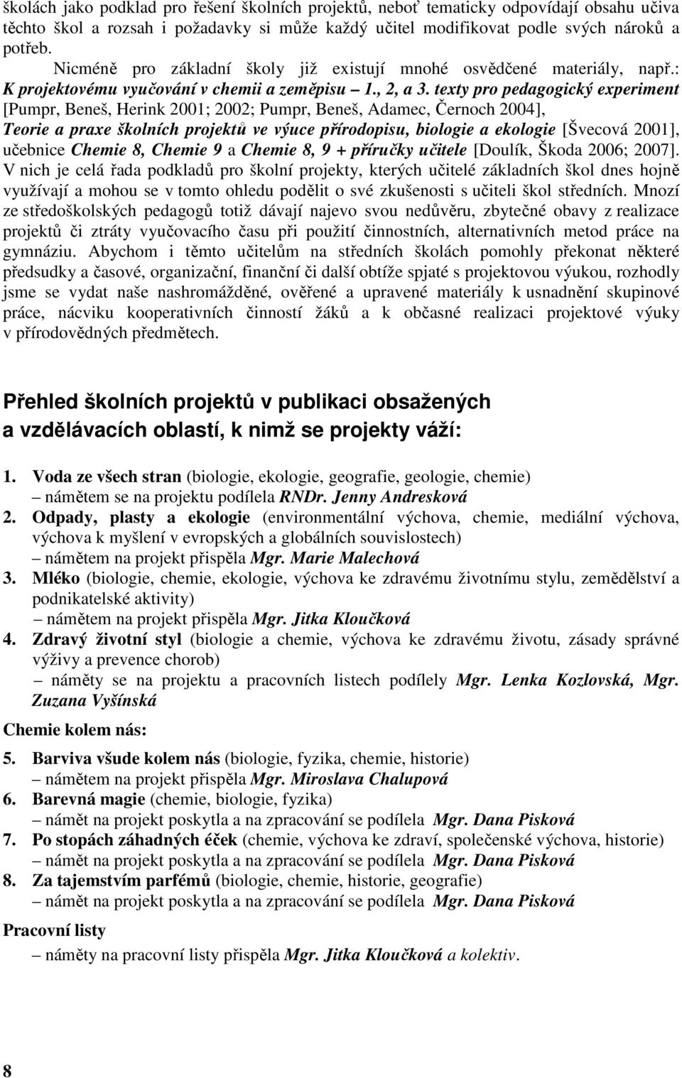 texty pro pedagogický experiment [Pumpr, Beneš, Herink 2001; 2002; Pumpr, Beneš, Adamec, Černoch 2004], Teorie a praxe školních projektů ve výuce přírodopisu, biologie a ekologie [Švecová 2001],