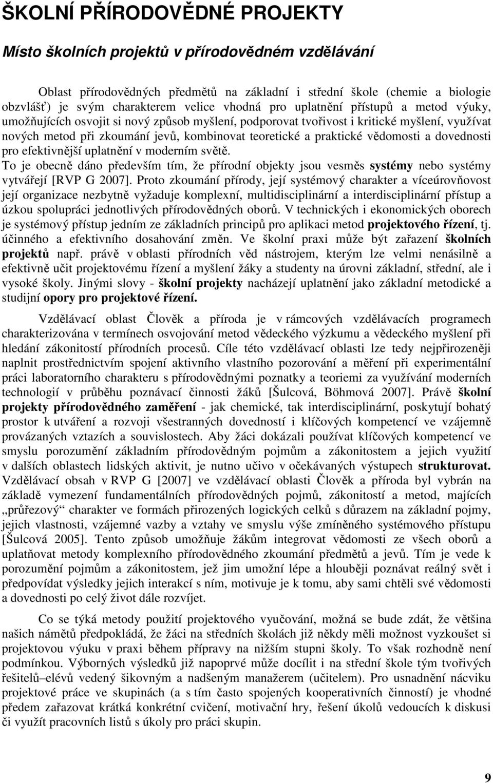 praktické vědomosti a dovednosti pro efektivnější uplatnění v moderním světě. To je obecně dáno především tím, že přírodní objekty jsou vesměs systémy nebo systémy vytvářejí [RVP G 2007].