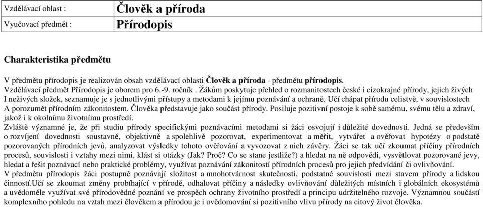 Žákům poskytuje přehled o rozmanitostech české i cizokrajné přírody, jejich živých I neživých složek, seznamuje je s jednotlivými přístupy a metodami k jejímu poznávání a ochraně.