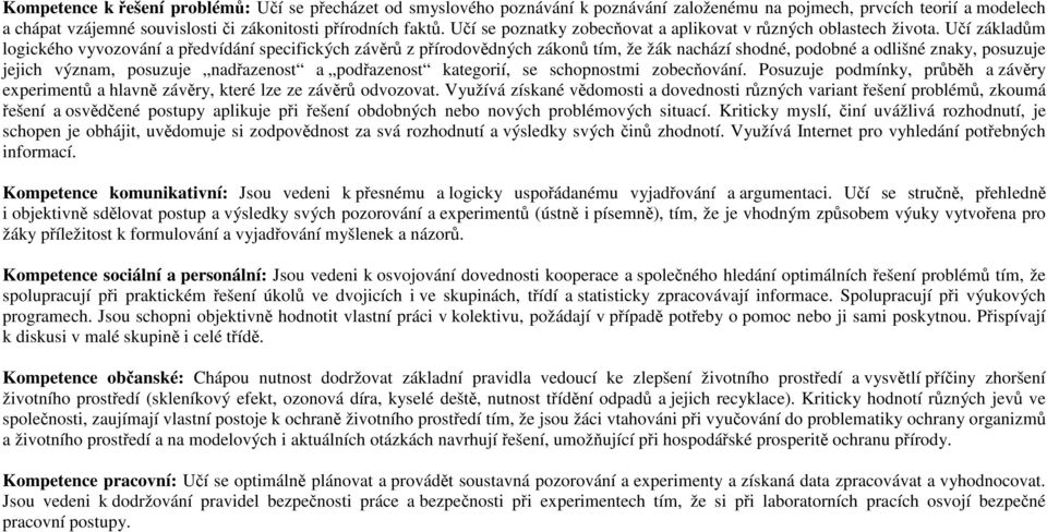 Učí základům logického vyvozování a předvídání specifických závěrů z přírodovědných zákonů tím, že žák nachází shodné, podobné a odlišné znaky, posuzuje jejich význam, posuzuje nadřazenost a