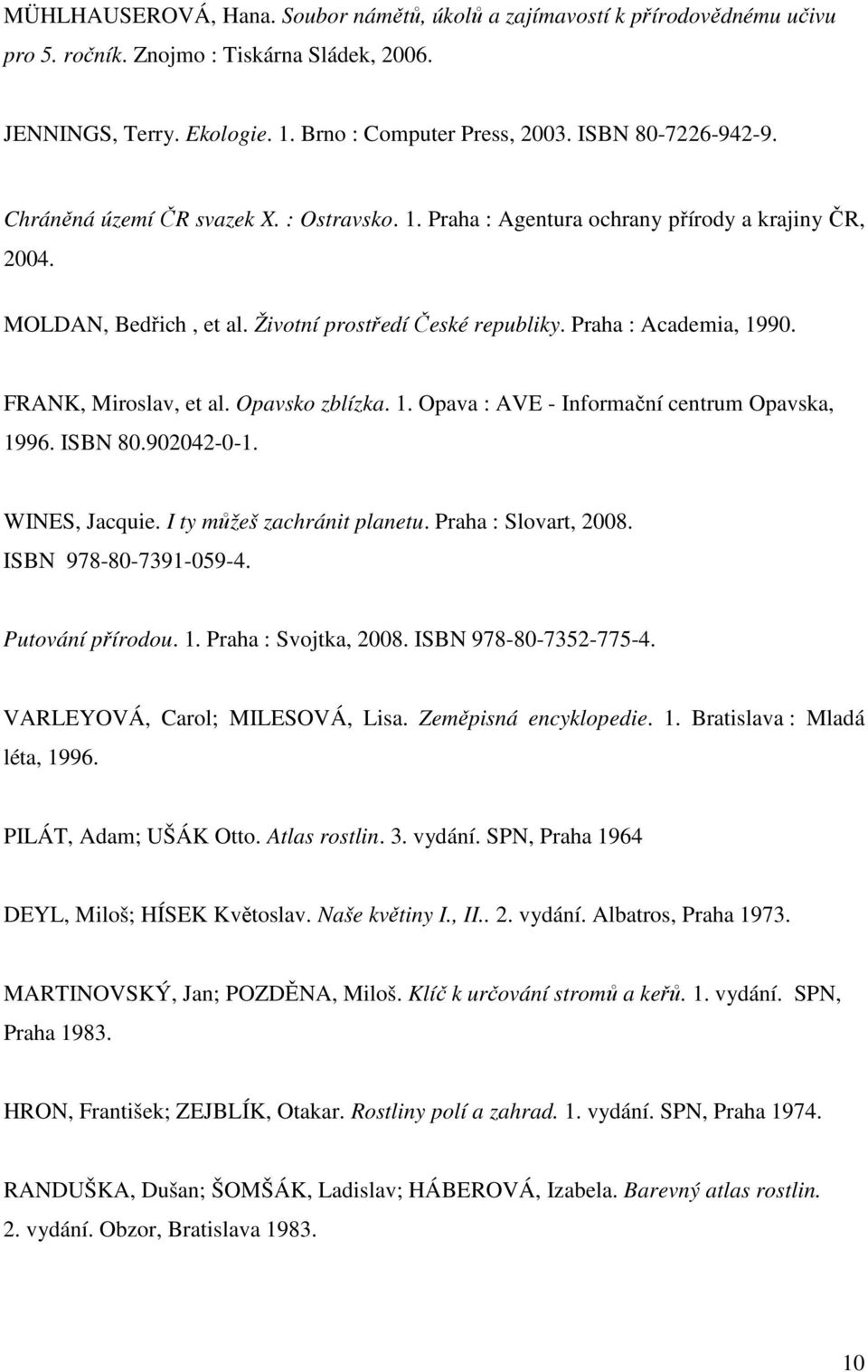 FRANK, Miroslav, et al. Opavsko zblízka. 1. Opava : AVE - Informační centrum Opavska, 1996. ISBN 80.902042-0-1. WINES, Jacquie. I ty můžeš zachránit planetu. Praha : Slovart, 2008.