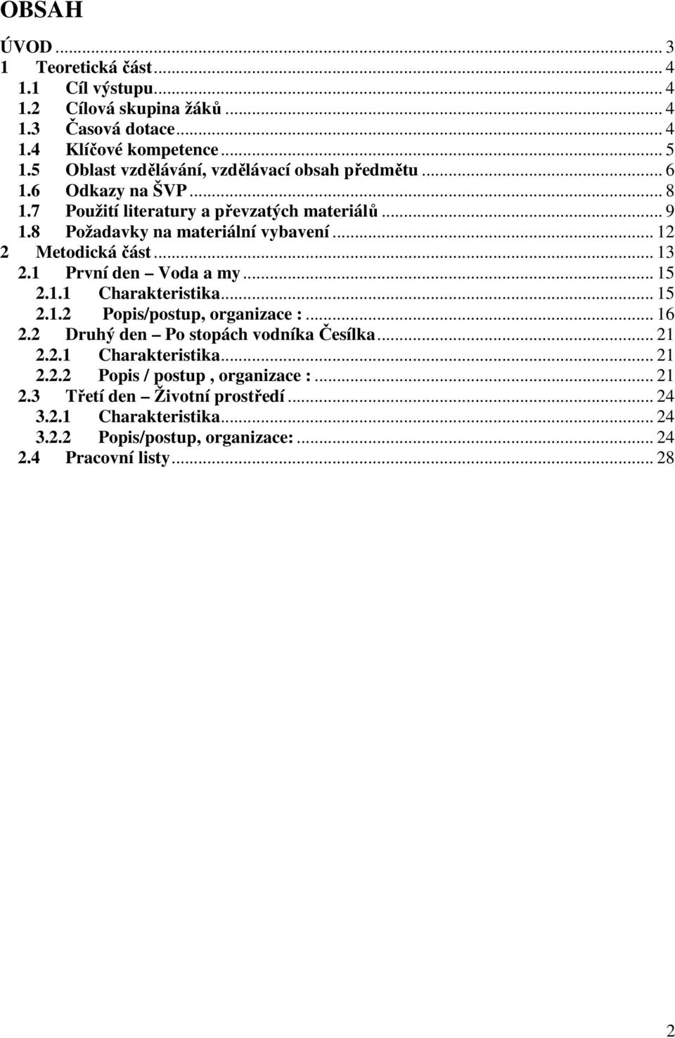 .. 12 2 Metodická část... 13 2.1 První den Voda a my... 15 2.1.1 Charakteristika... 15 2.1.2 Popis/postup, organizace :... 16 2.2 Druhý den Po stopách vodníka Česílka.