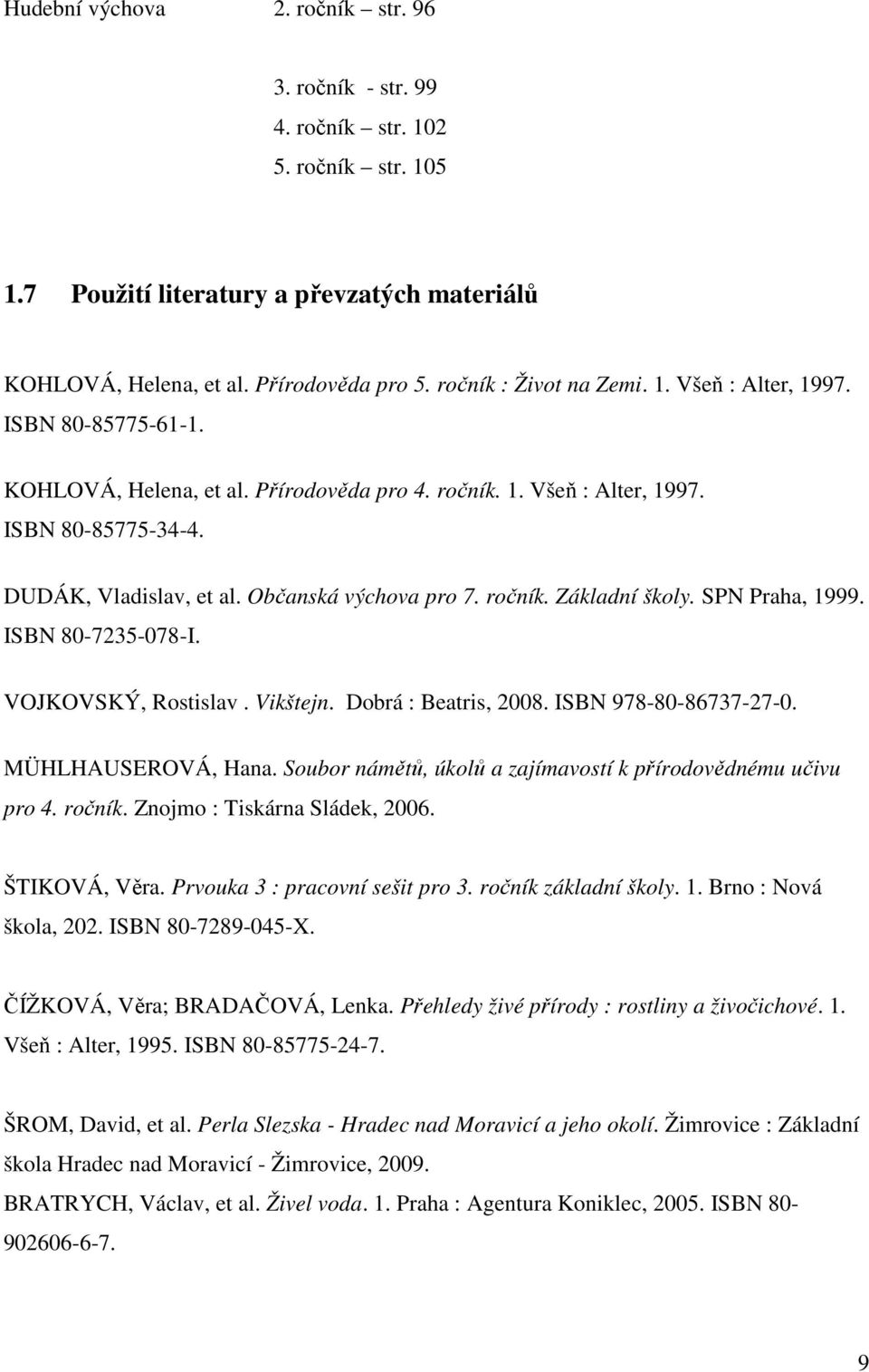 Občanská výchova pro 7. ročník. Základní školy. SPN Praha, 1999. ISBN 80-7235-078-I. VOJKOVSKÝ, Rostislav. Vikštejn. Dobrá : Beatris, 2008. ISBN 978-80-86737-27-0. MÜHLHAUSEROVÁ, Hana.