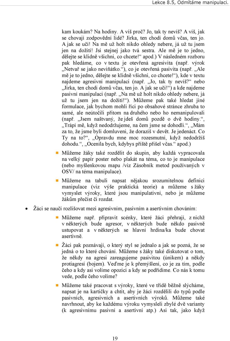 ) V následném rozboru pak hledáme, co v textu je otevřená agresivita (např. výrok Netvař se jako neviňátko. ), co je otevřená pasivita (např. Ale mě je to jedno, dělejte se klidně všichni, co chcete!