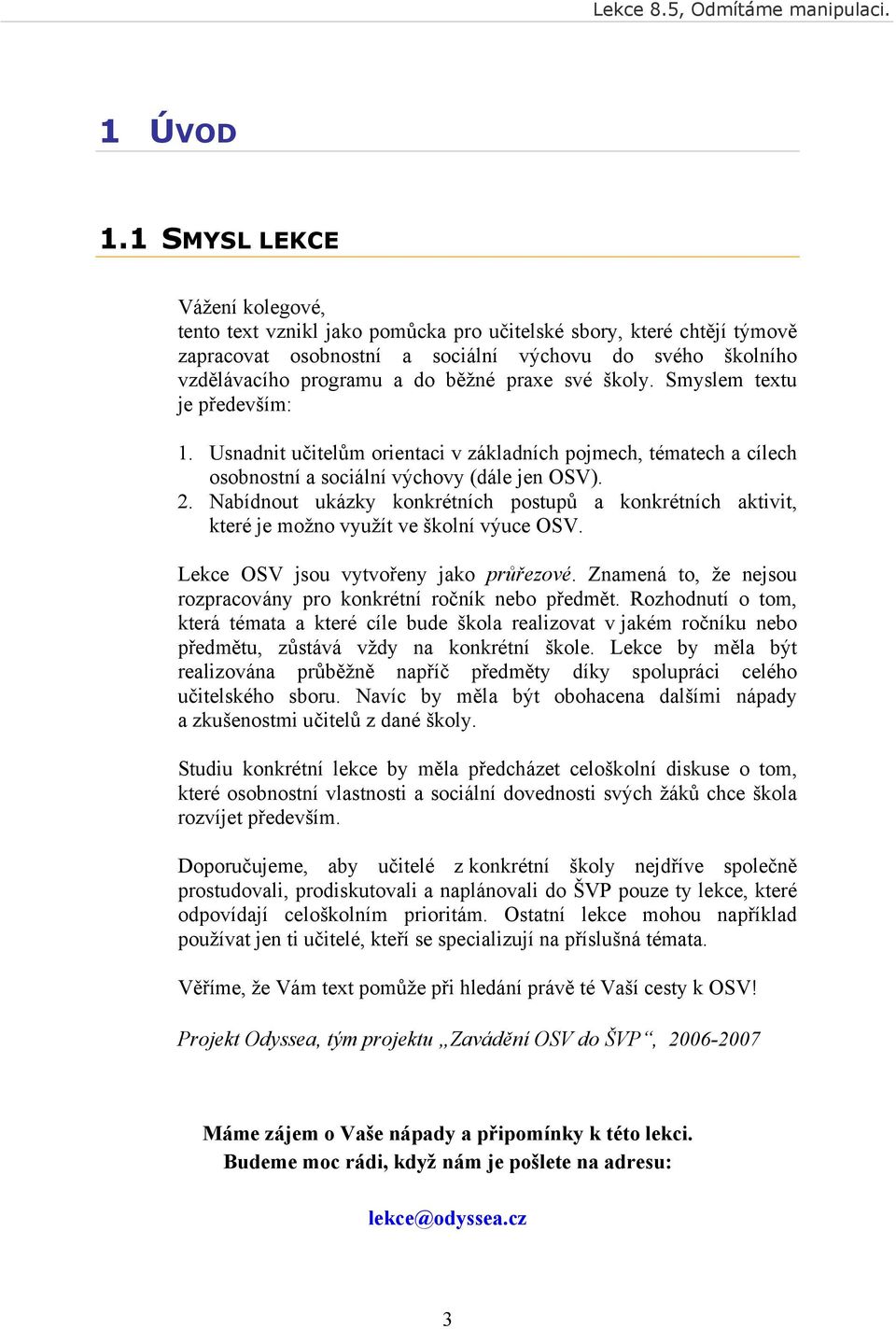 praxe své školy. Smyslem textu je především: 1. Usnadnit učitelům orientaci v základních pojmech, tématech a cílech osobnostní a sociální výchovy (dále jen OSV). 2.