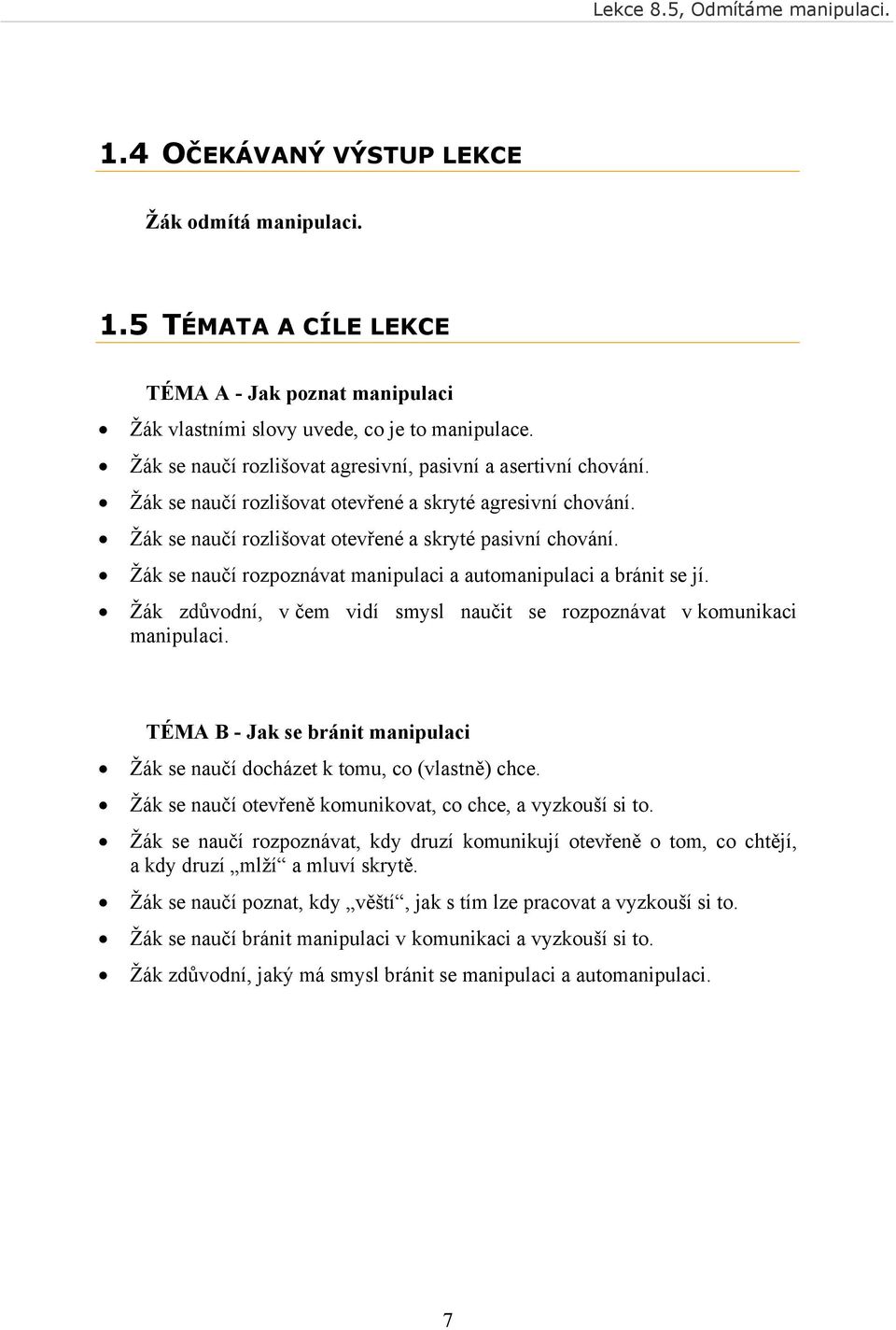 Žák se naučí rozpoznávat manipulaci a automanipulaci a bránit se jí. Žák zdůvodní, v čem vidí smysl naučit se rozpoznávat v komunikaci manipulaci.