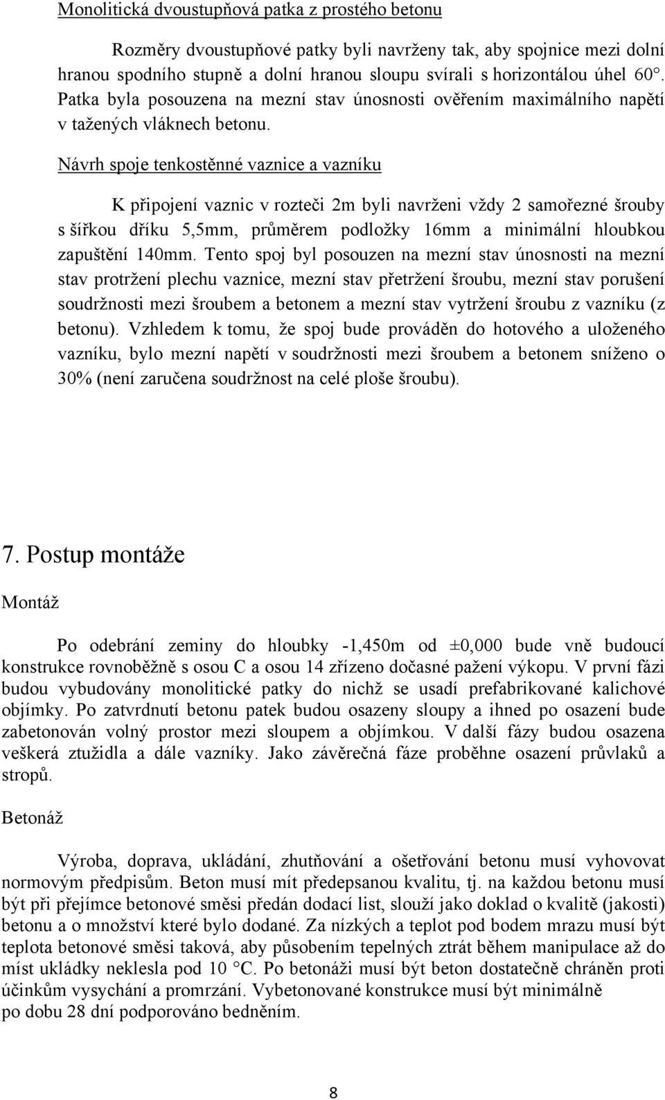 Návrh spoje tenkostěnné vaznice a vazníku K připojení vaznic v rozteči 2m byli navrženi vždy 2 samořezné šrouby s šířkou dříku 5,5mm, průměrem podložky 16mm a minimální hloubkou zapuštění 140mm.