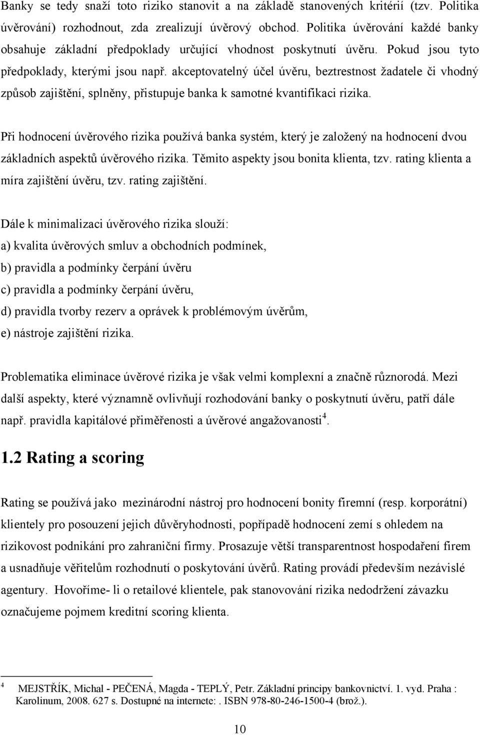 akceptovatelný účel úvěru, beztrestnost ţadatele či vhodný způsob zajištění, splněny, přistupuje banka k samotné kvantifikaci rizika.