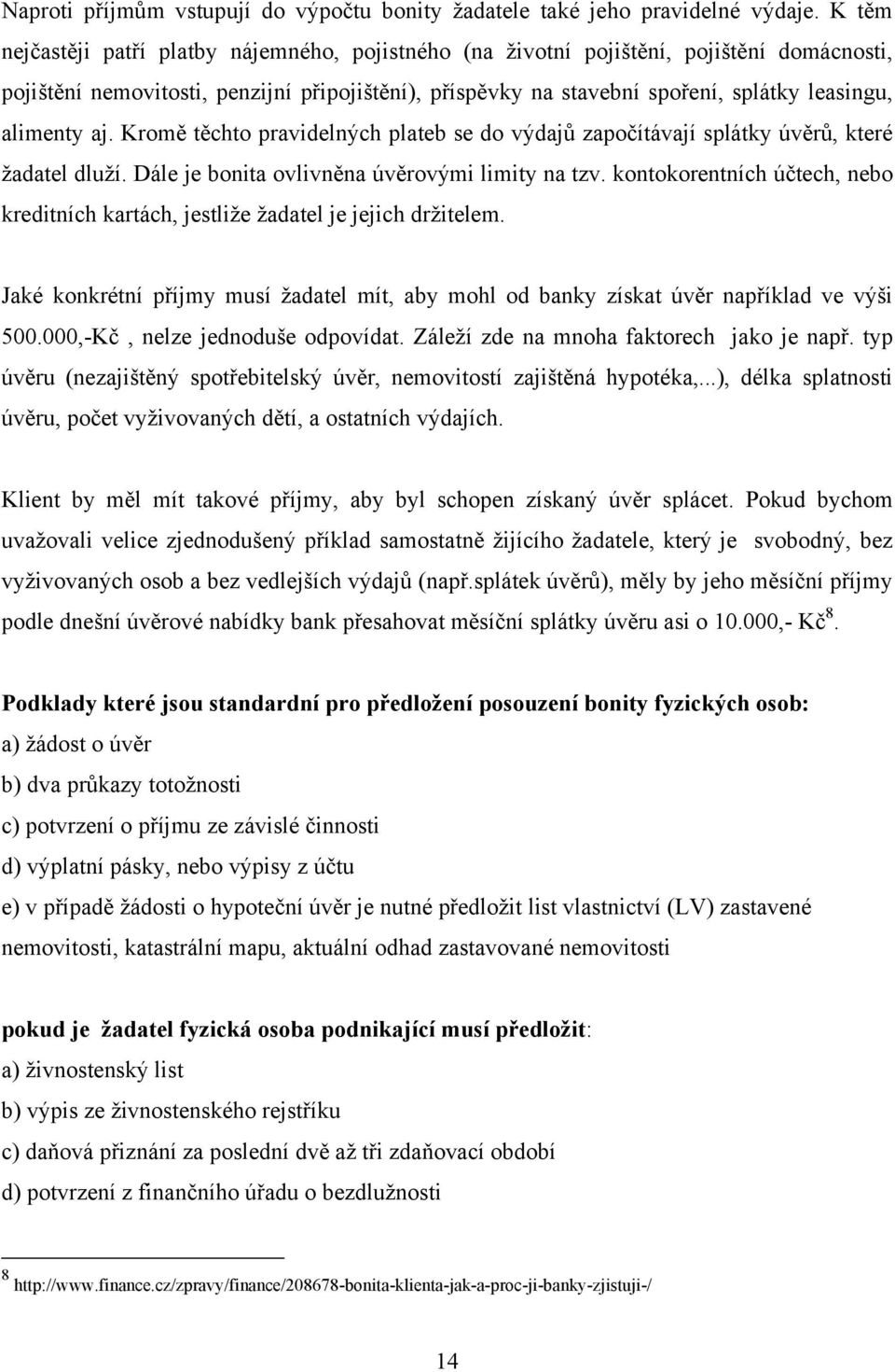 alimenty aj. Kromě těchto pravidelných plateb se do výdajů započítávají splátky úvěrů, které ţadatel dluţí. Dále je bonita ovlivněna úvěrovými limity na tzv.