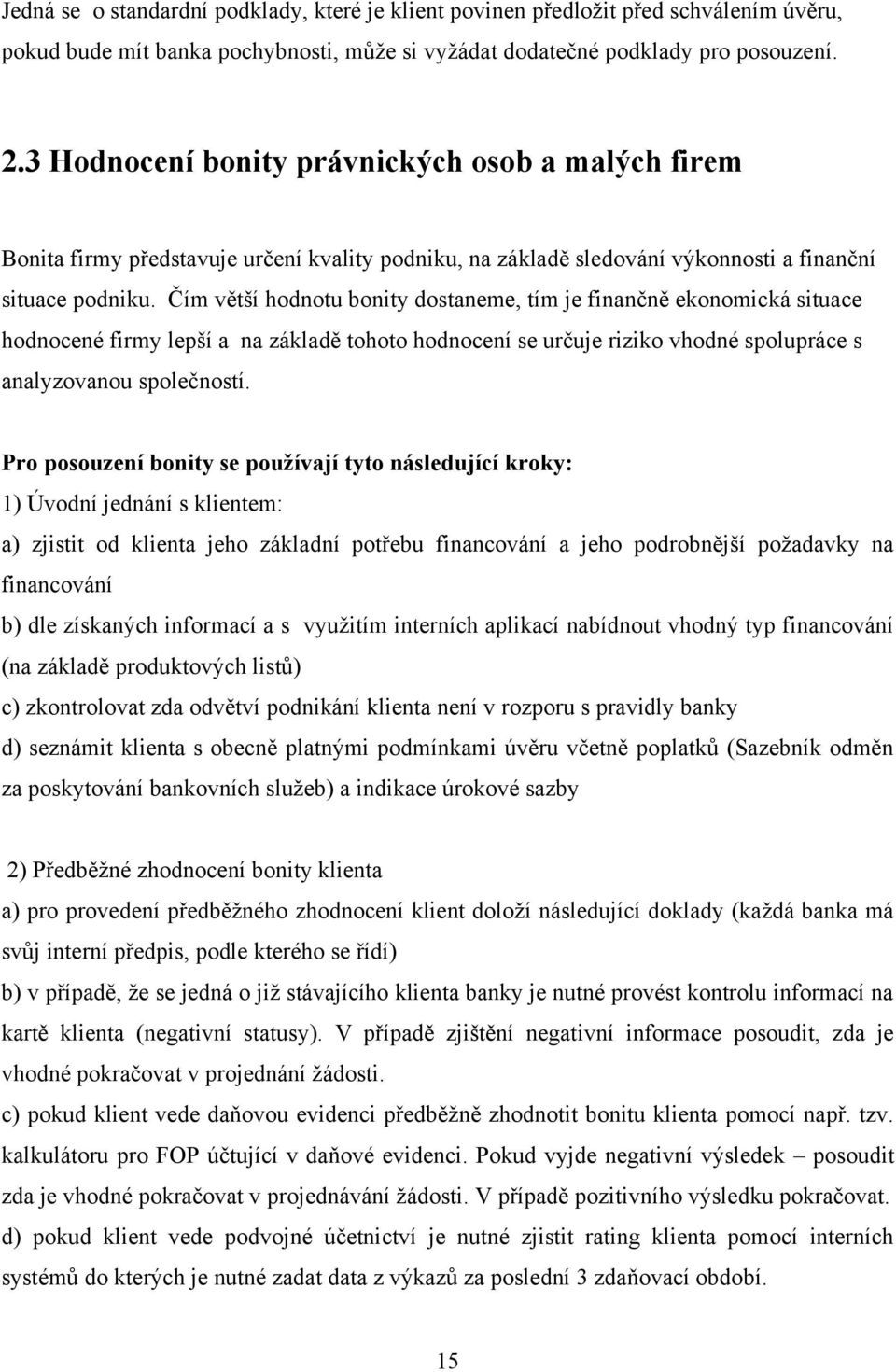 Čím větší hodnotu bonity dostaneme, tím je finančně ekonomická situace hodnocené firmy lepší a na základě tohoto hodnocení se určuje riziko vhodné spolupráce s analyzovanou společností.