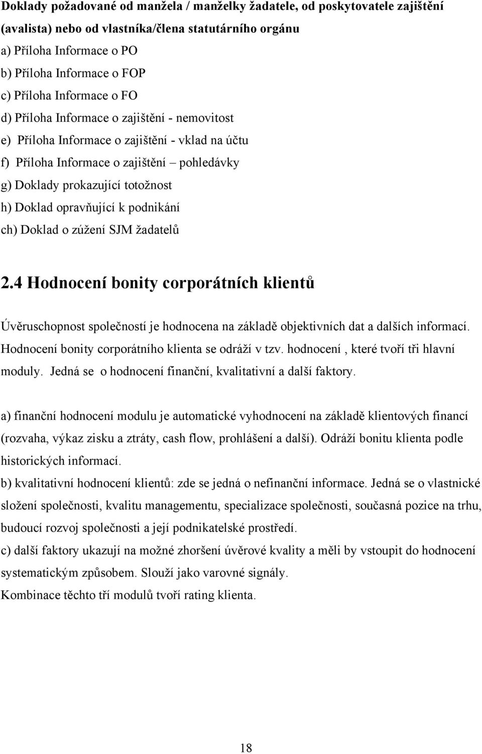 opravňující k podnikání ch) Doklad o zúţení SJM ţadatelů 2.4 Hodnocení bonity corporátních klientů Úvěruschopnost společností je hodnocena na základě objektivních dat a dalších informací.