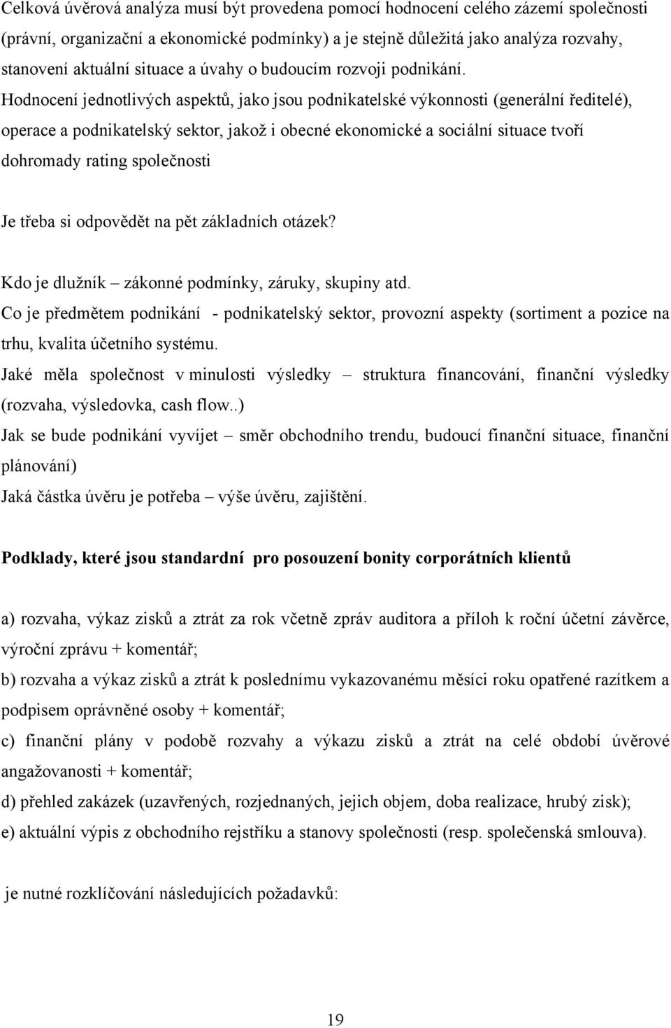 Hodnocení jednotlivých aspektů, jako jsou podnikatelské výkonnosti (generální ředitelé), operace a podnikatelský sektor, jakoţ i obecné ekonomické a sociální situace tvoří dohromady rating