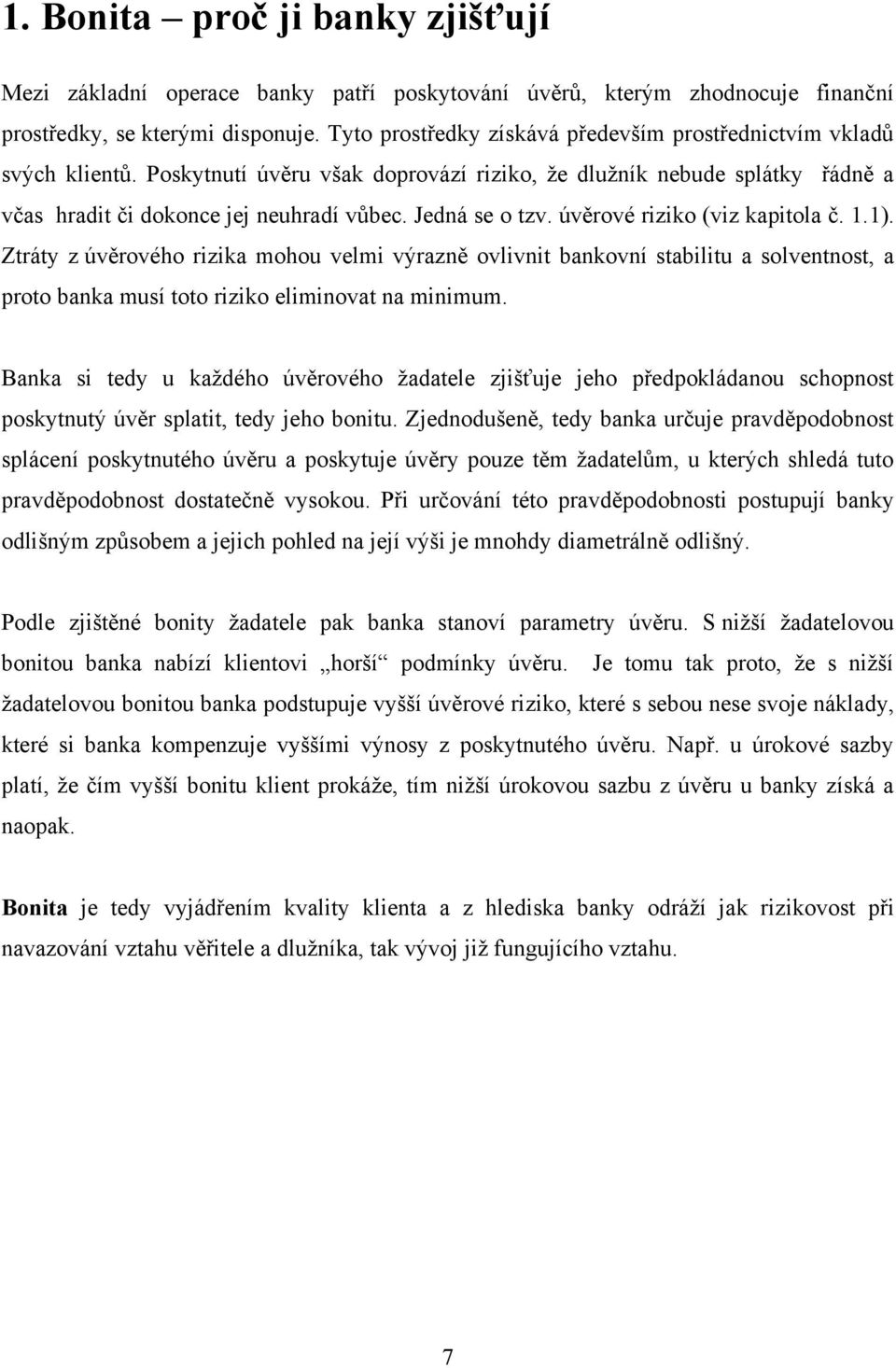 Jedná se o tzv. úvěrové riziko (viz kapitola č. 1.1). Ztráty z úvěrového rizika mohou velmi výrazně ovlivnit bankovní stabilitu a solventnost, a proto banka musí toto riziko eliminovat na minimum.