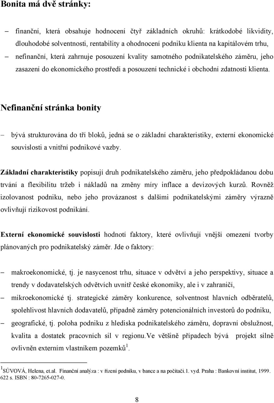 Nefinanční stránka bonity bývá strukturována do tří bloků, jedná se o základní charakteristiky, externí ekonomické souvislosti a vnitřní podnikové vazby.