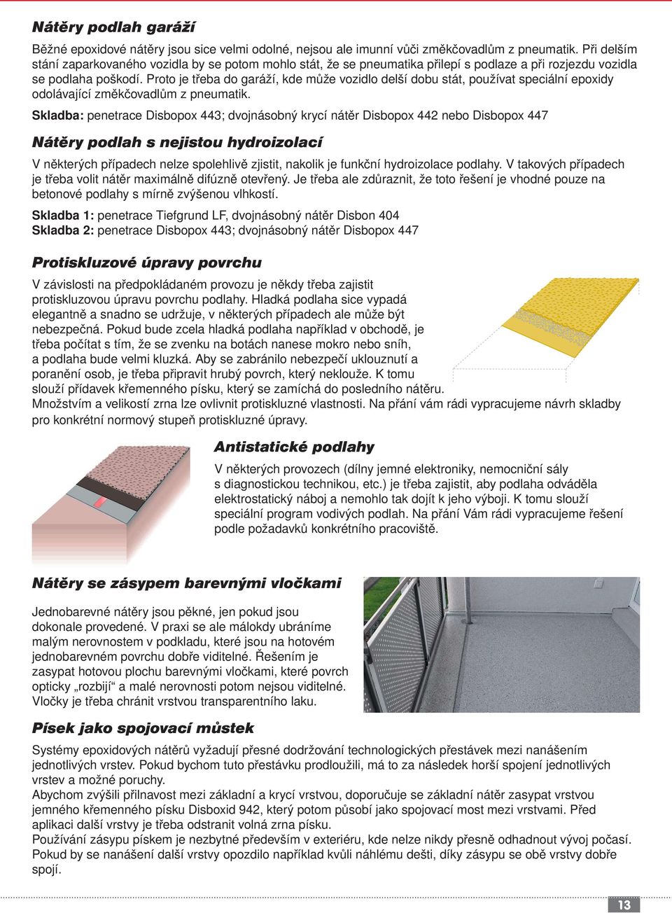 Proto je třeba do garáží, kde může vozidlo delší dobu stát, používat speciální epoxidy odolávající změkčovadlům z pneumatik.