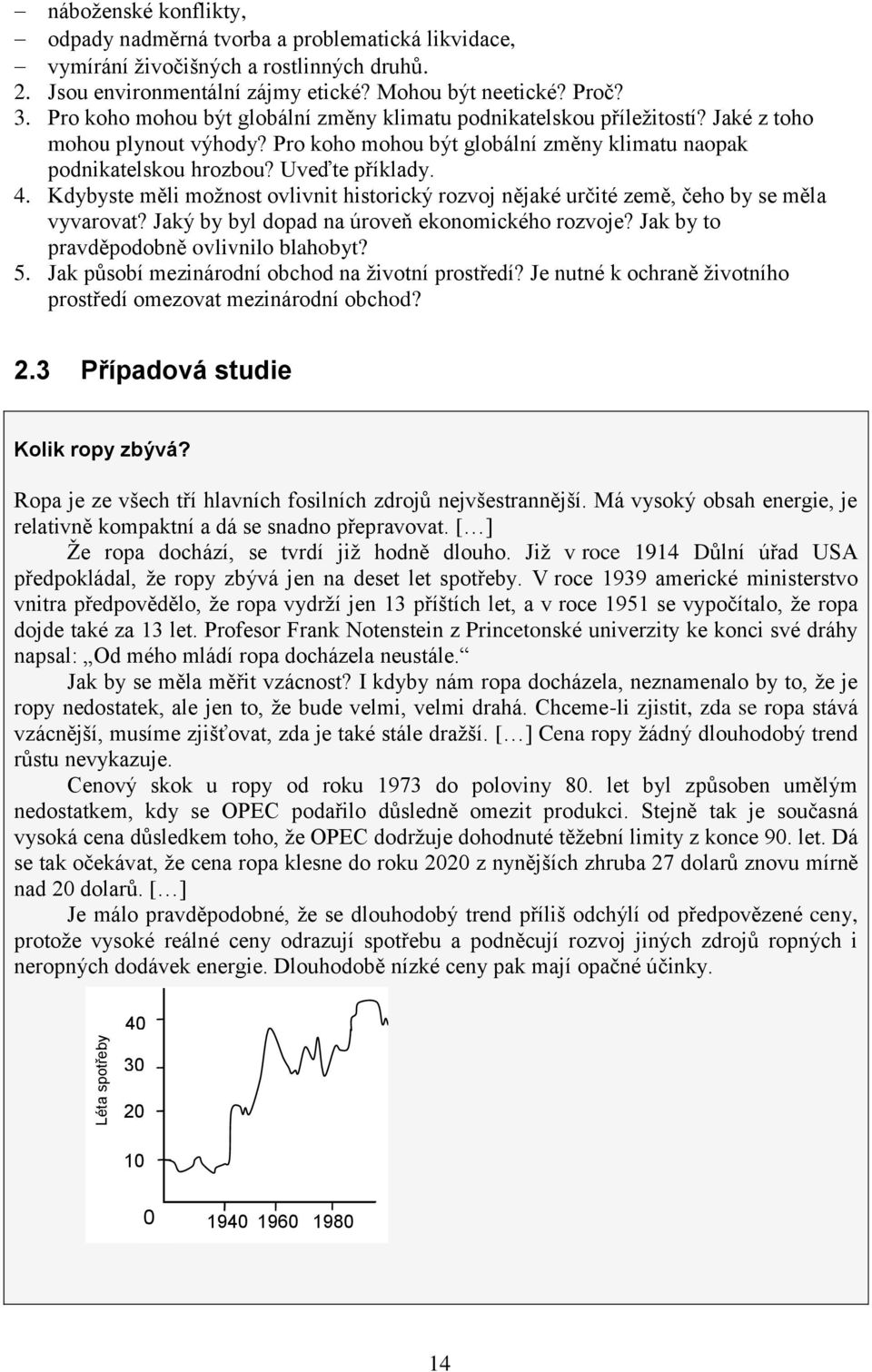 Kdybyste měli moţnost ovlivnit historický rozvoj nějaké určité země, čeho by se měla vyvarovat? Jaký by byl dopad na úroveň ekonomického rozvoje? Jak by to pravděpodobně ovlivnilo blahobyt? 5.