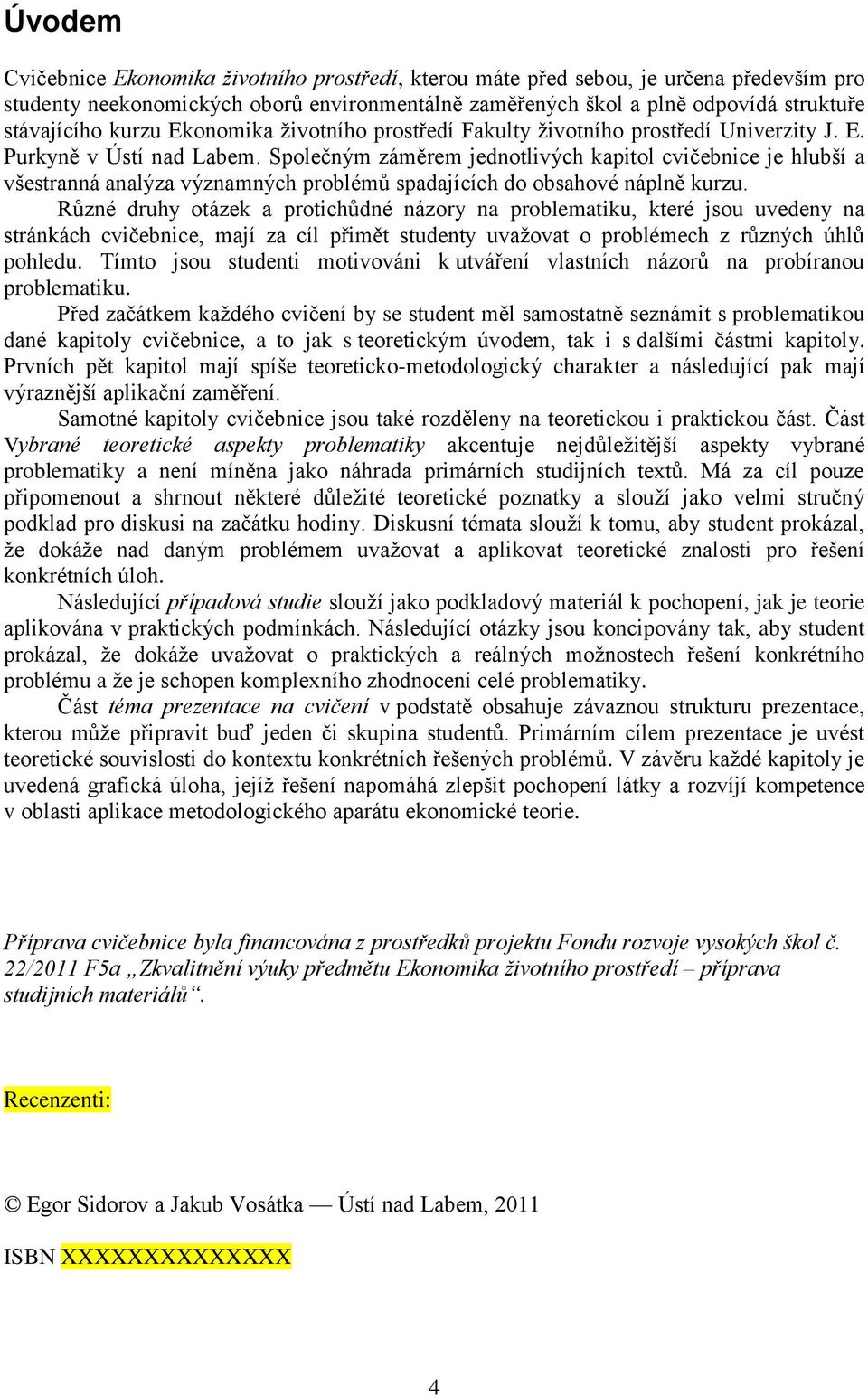 Společným záměrem jednotlivých kapitol cvičebnice je hlubší a všestranná analýza významných problémů spadajících do obsahové náplně kurzu.