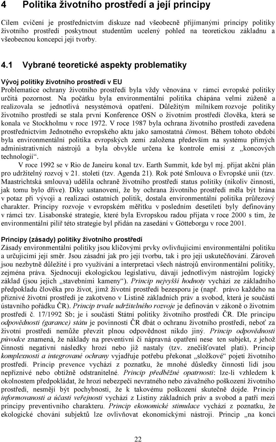 1 Vybrané teoretické aspekty problematiky Vývoj politiky životního prostředí v EU Problematice ochrany ţivotního prostředí byla vţdy věnována v rámci evropské politiky určitá pozornost.