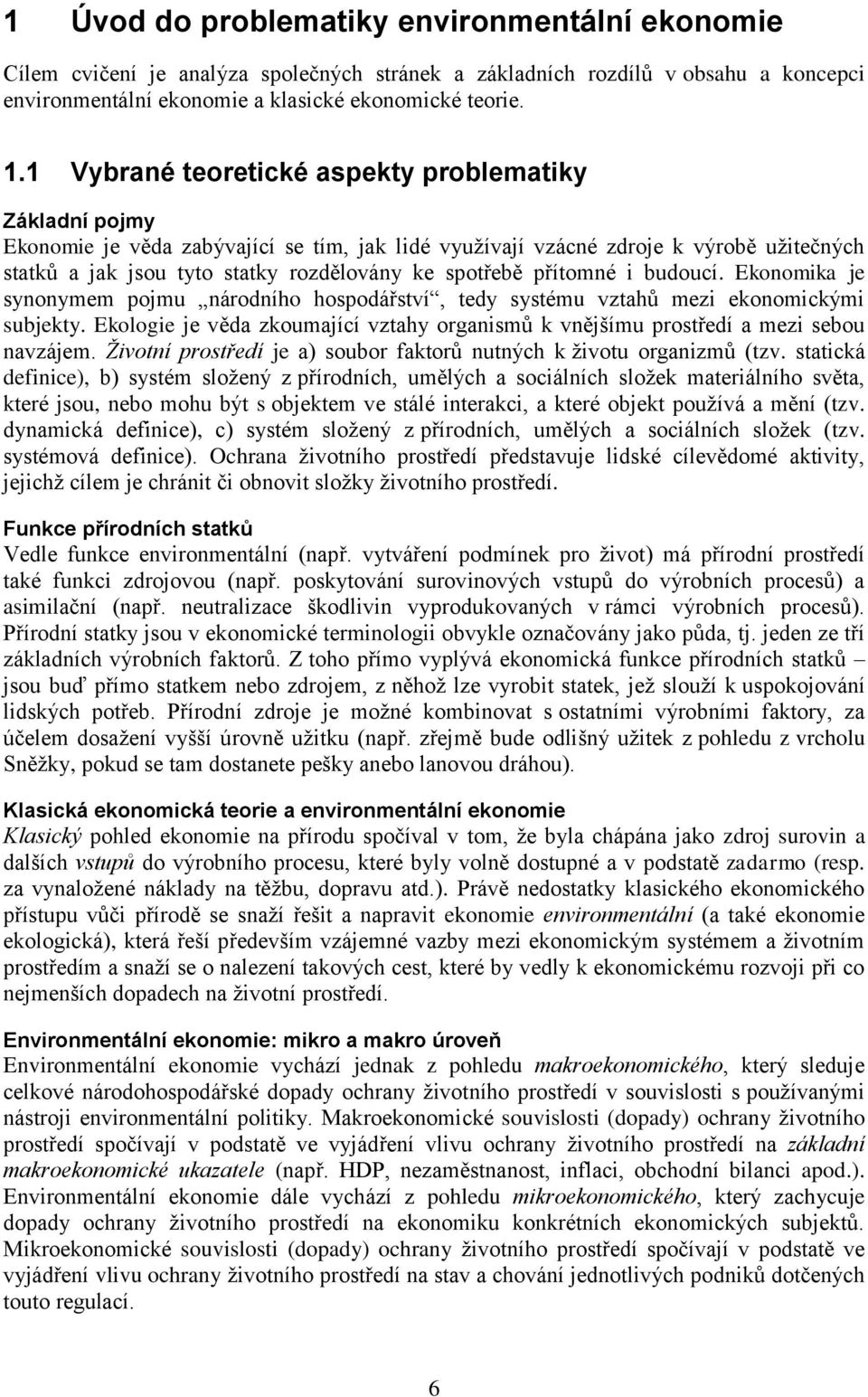 přítomné i budoucí. Ekonomika je synonymem pojmu národního hospodářství, tedy systému vztahů mezi ekonomickými subjekty.