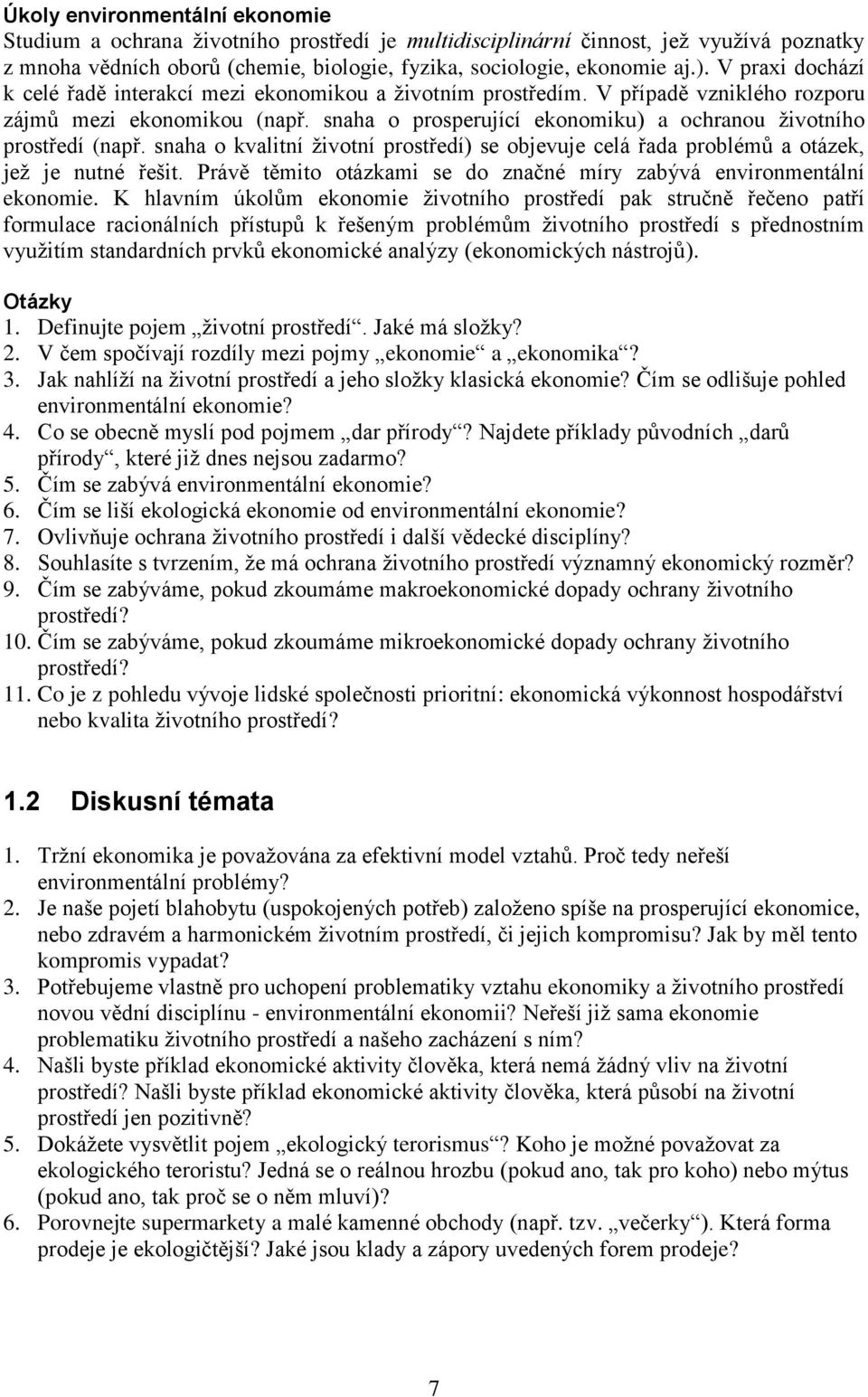 snaha o prosperující ekonomiku) a ochranou ţivotního prostředí (např. snaha o kvalitní ţivotní prostředí) se objevuje celá řada problémů a otázek, jeţ je nutné řešit.