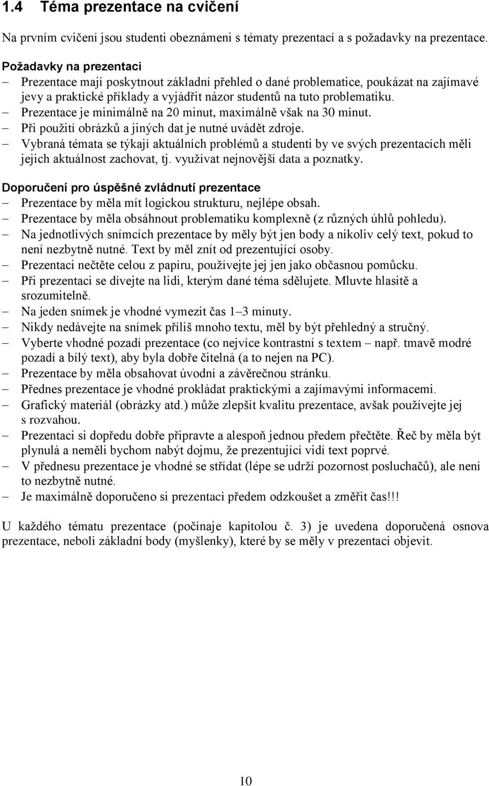 Prezentace je minimálně na 20 minut, maximálně však na 30 minut. Při pouţití obrázků a jiných dat je nutné uvádět zdroje.