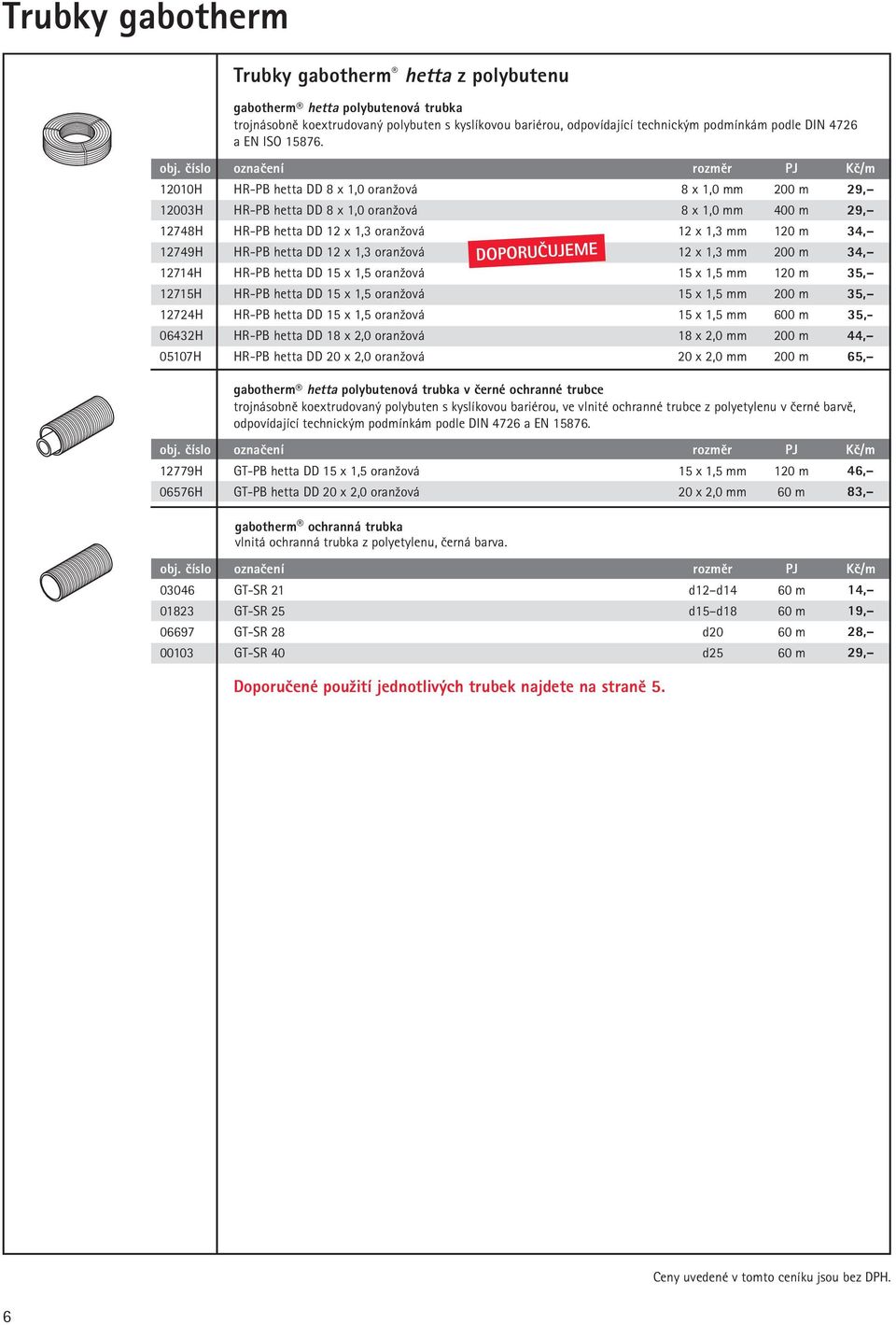číslo označení rozměr PJ Kč/m 12010H HR-PB hetta DD 8 x 1,0 oranžová 8 x 1,0 mm 200 m 29, 12003H HR-PB hetta DD 8 x 1,0 oranžová 8 x 1,0 mm 400 m 29, 12748H HR-PB hetta DD 12 x 1,3 oranžová 12 x 1,3