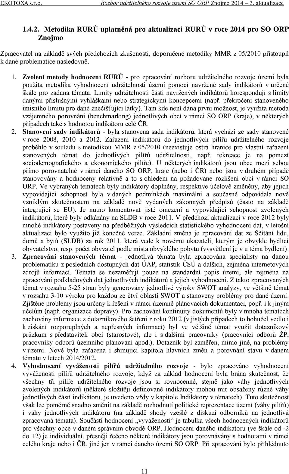 Limity udržitelnosti části navržených indikátorů korespondují s limity danými příslušnými vyhláškami nebo strategickými koncepcemi (např.