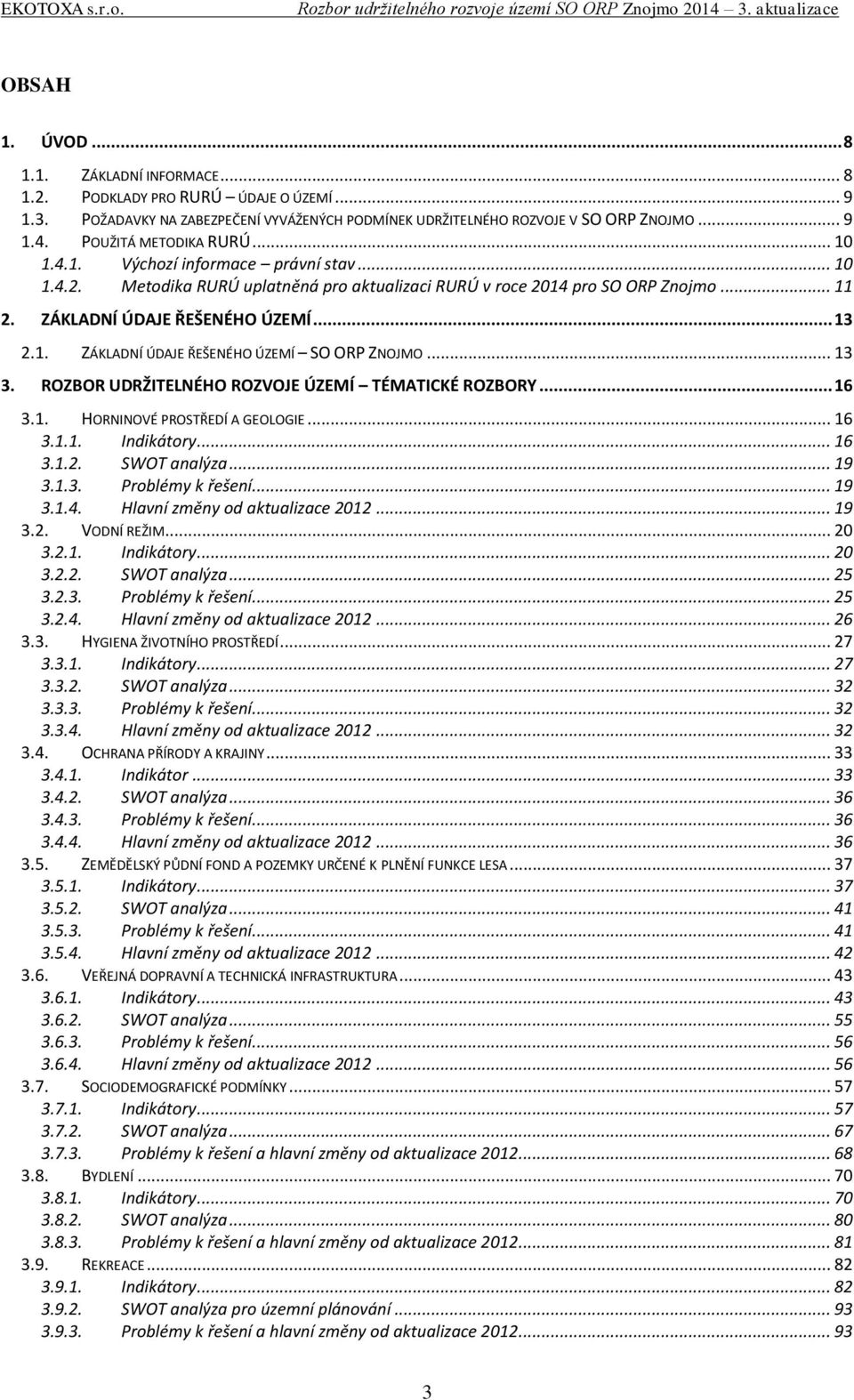 .. 13 3. ROZBOR UDRŽITELNÉHO ROZVOJE ÚZEMÍ TÉMATICKÉ ROZBORY... 16 3.1. HORNINOVÉ PROSTŘEDÍ A GEOLOGIE... 16 3.1.1. Indikátory... 16 3.1.. SWOT analýza... 19 3.1.3. Problémy k řešení... 19 3.1.4.