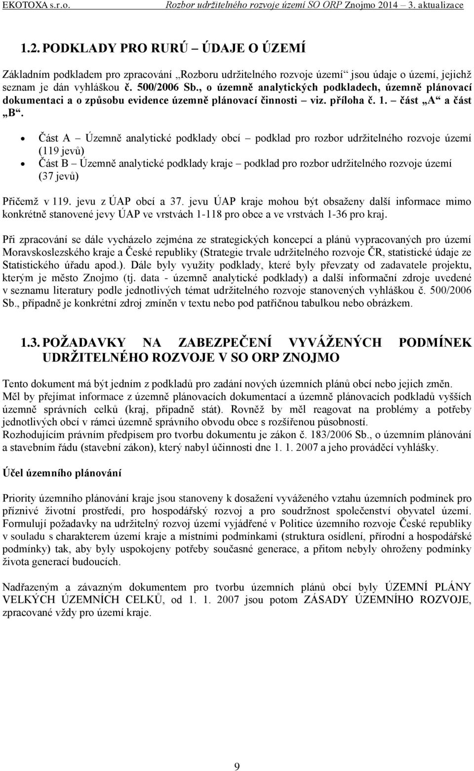 Část A Územně analytické podklady obcí podklad pro rozbor udržitelného rozvoje území (119 jevů) Část B Územně analytické podklady kraje podklad pro rozbor udržitelného rozvoje území (37 jevů) Přičemž