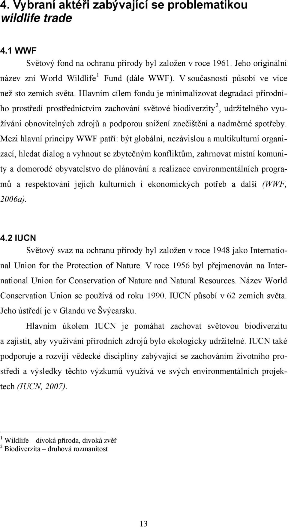 Hlavním cílem fondu je minimalizovat degradaci přírodního prostředí prostřednictvím zachování světové biodiverzity 2, udržitelného využívání obnovitelných zdrojů a podporou snížení znečištění a