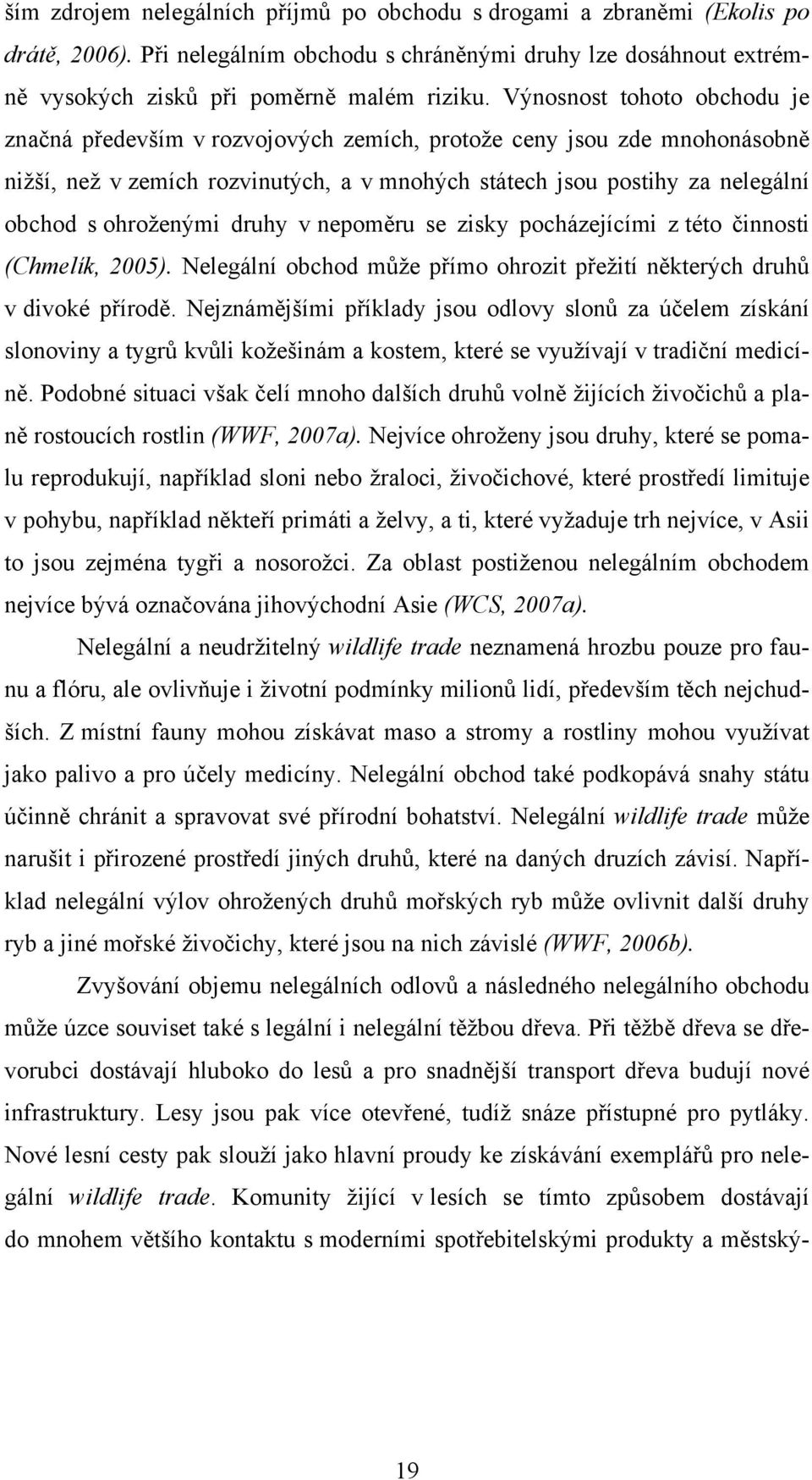 ohroženými druhy v nepoměru se zisky pocházejícími z této činnosti (Chmelík, 2005). Nelegální obchod může přímo ohrozit přežití některých druhů v divoké přírodě.