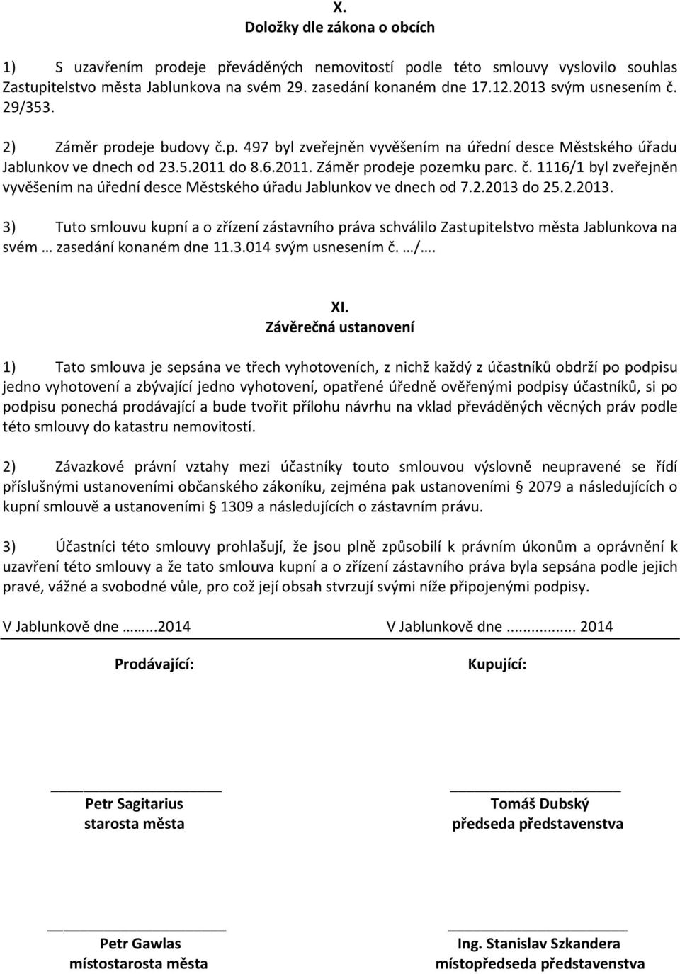 2.2013 do 25.2.2013. 3) Tuto smlouvu kupní a o zřízení zástavního práva schválilo Zastupitelstvo města Jablunkova na svém zasedání konaném dne 11.3.014 svým usnesením č. /. XI.