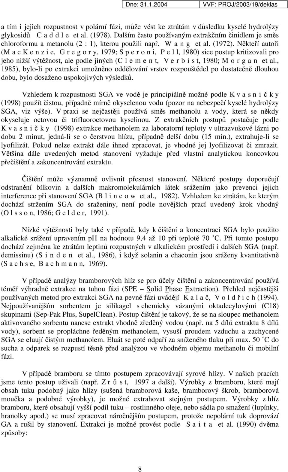 Někteří autoři (M a c K e n z i e, G r e g o r y, 1979; S p e r o n i, P e l l, 1980) sice postup kritizovali pro jeho nižší výtěžnost, ale podle jiných (C l e m e n t, V e r b i s t, 1980; M o r g a