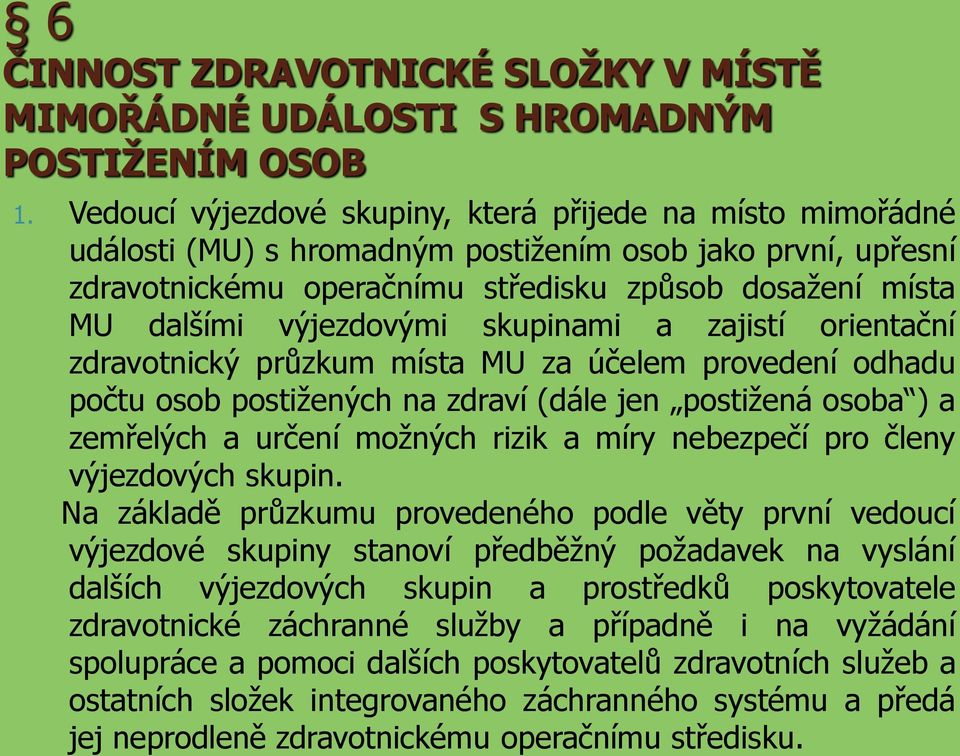 výjezdovými skupinami a zajistí orientační zdravotnický průzkum místa MU za účelem provedení odhadu počtu osob postižených na zdraví (dále jen postižená osoba ) a zemřelých a určení možných rizik a
