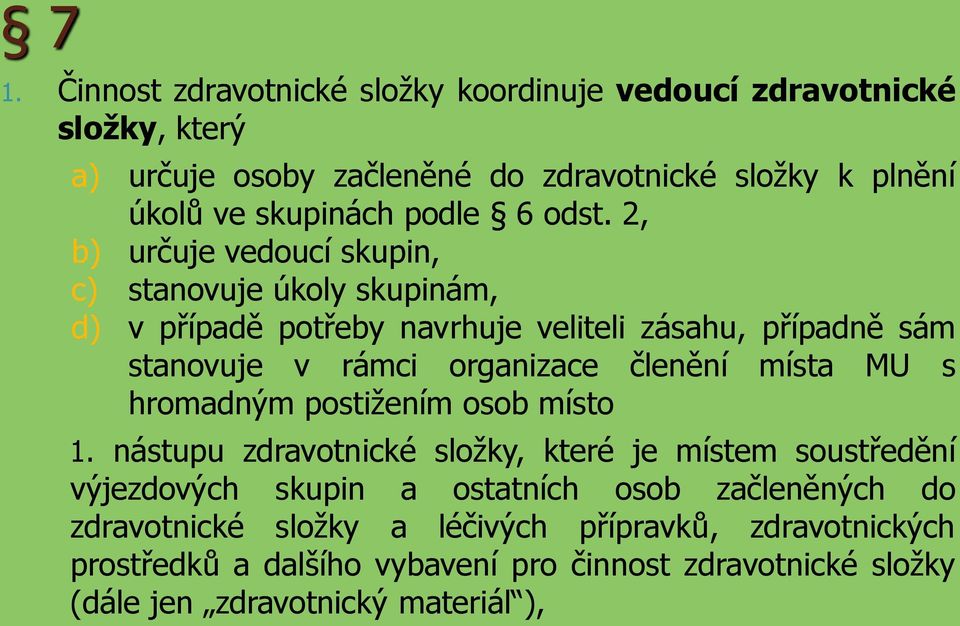 2, b) určuje vedoucí skupin, c) stanovuje úkoly skupinám, d) v případě potřeby navrhuje veliteli zásahu, případně sám stanovuje v rámci organizace členění